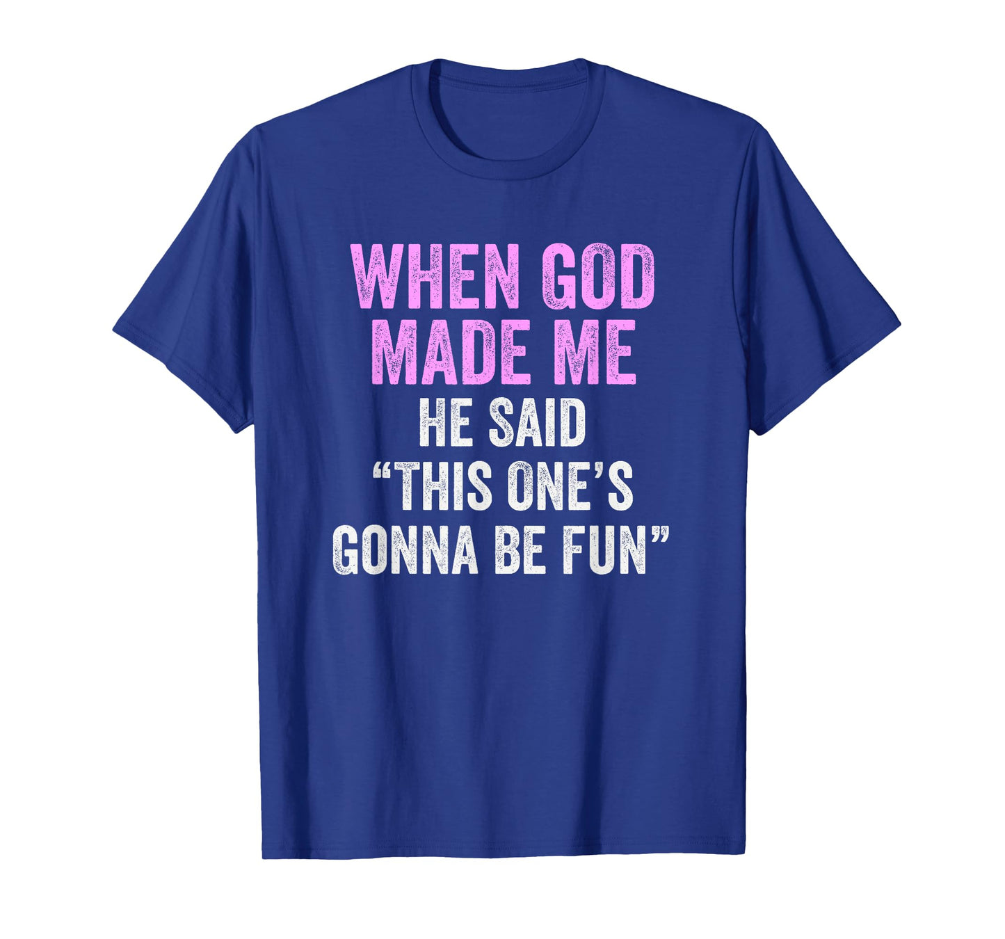 When God Made Me He Said This One’s Gonna Be Fun T-Shirt