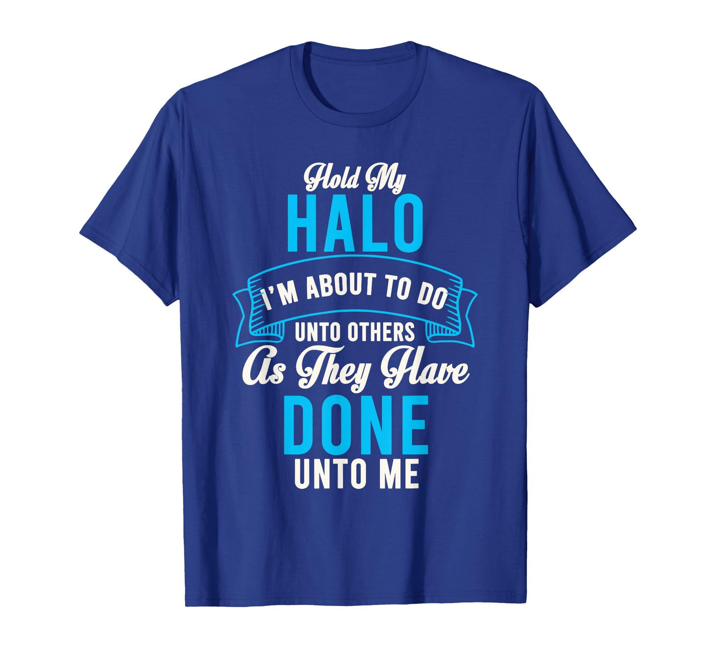 Hold My Halo I’m About To Do Unto Others As They Have Done T-Shirt