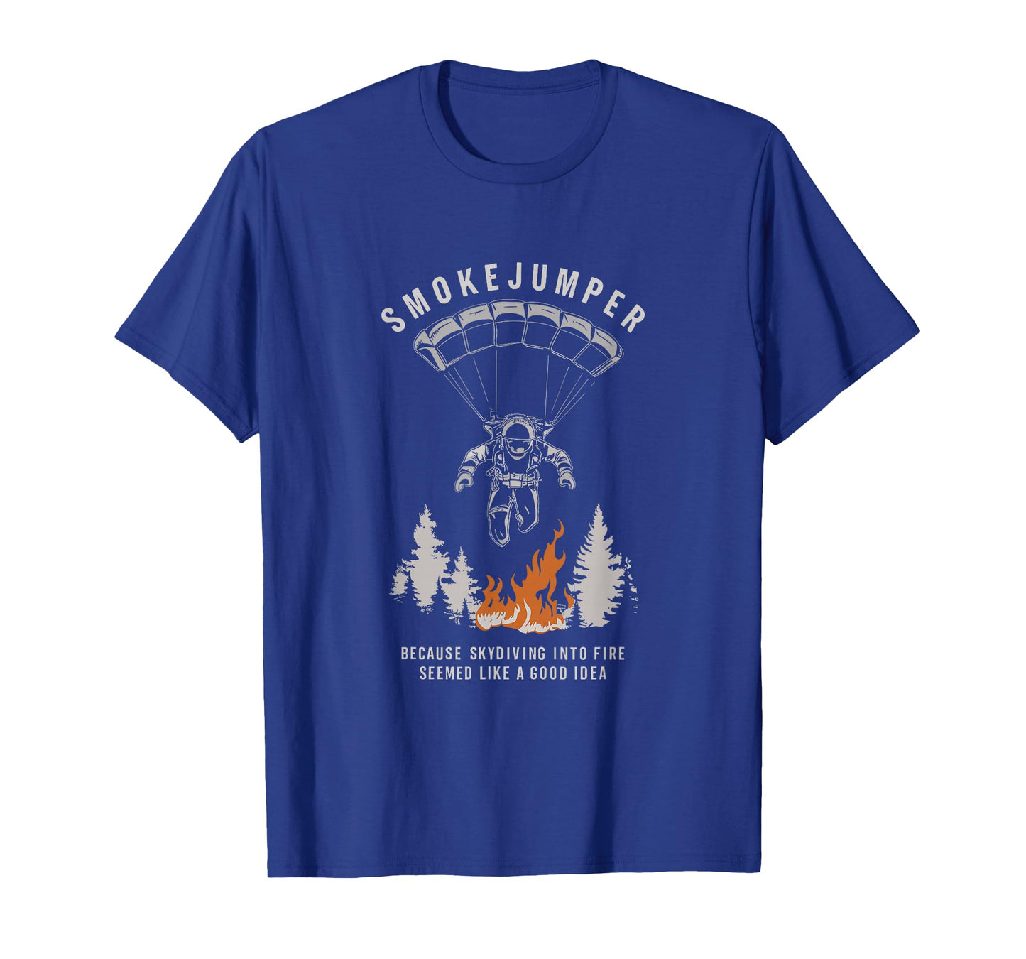 Smokejumper Skydiving Into Fire Seemed A Good Idea Fireman T-Shirt