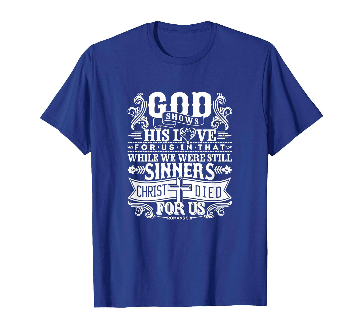 God Shows His Love For Us In That We Are Sinners Romans 5.8 T-Shirt