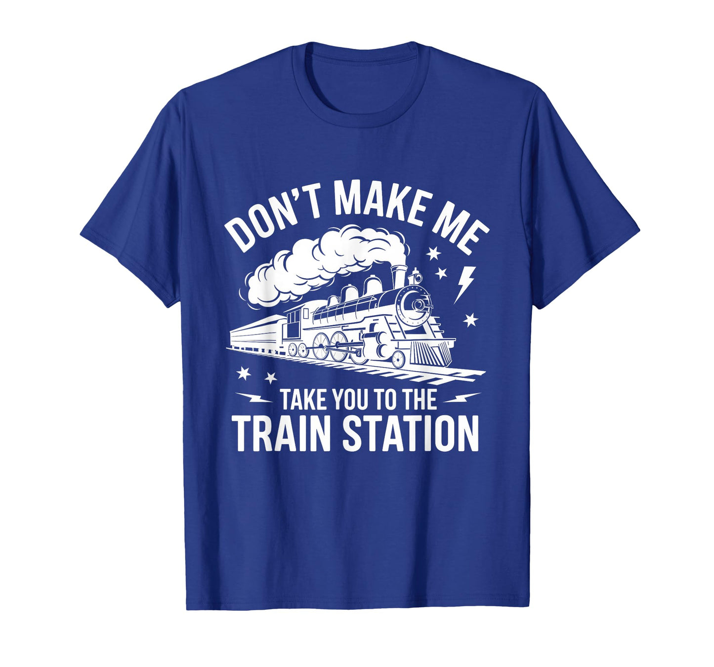 Don't Make Me Take You to the Train Station Funny Quote T-Shirt