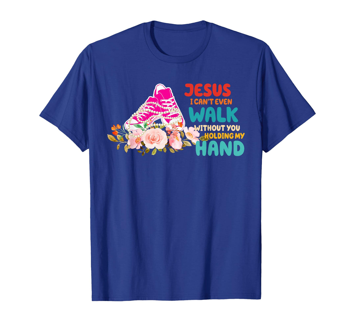 Je-sus I Can't Even Walk Without You Holding My Hand Quote T-Shirt