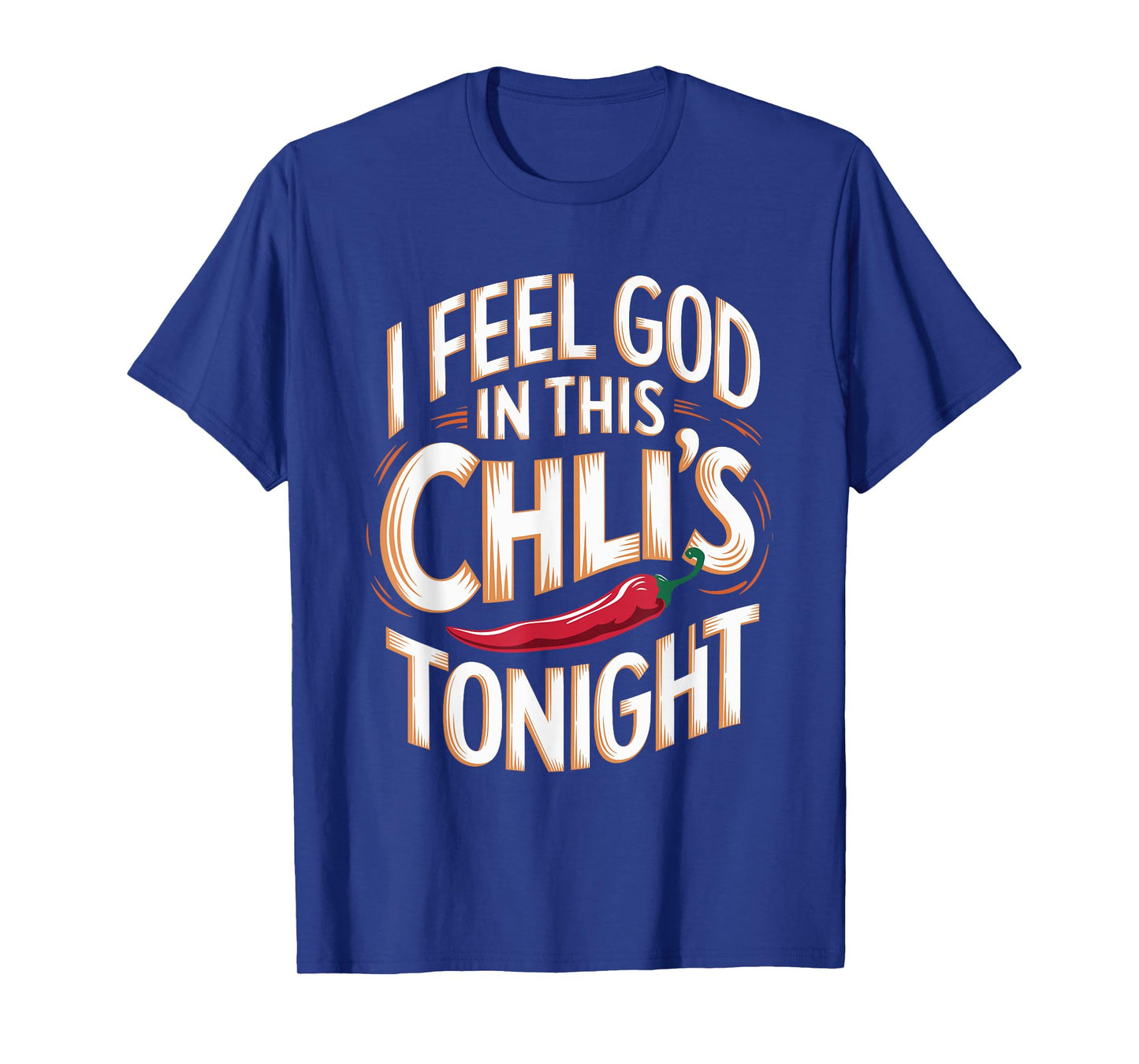 I Feel God in This Chili s Tonight. T-Shirt