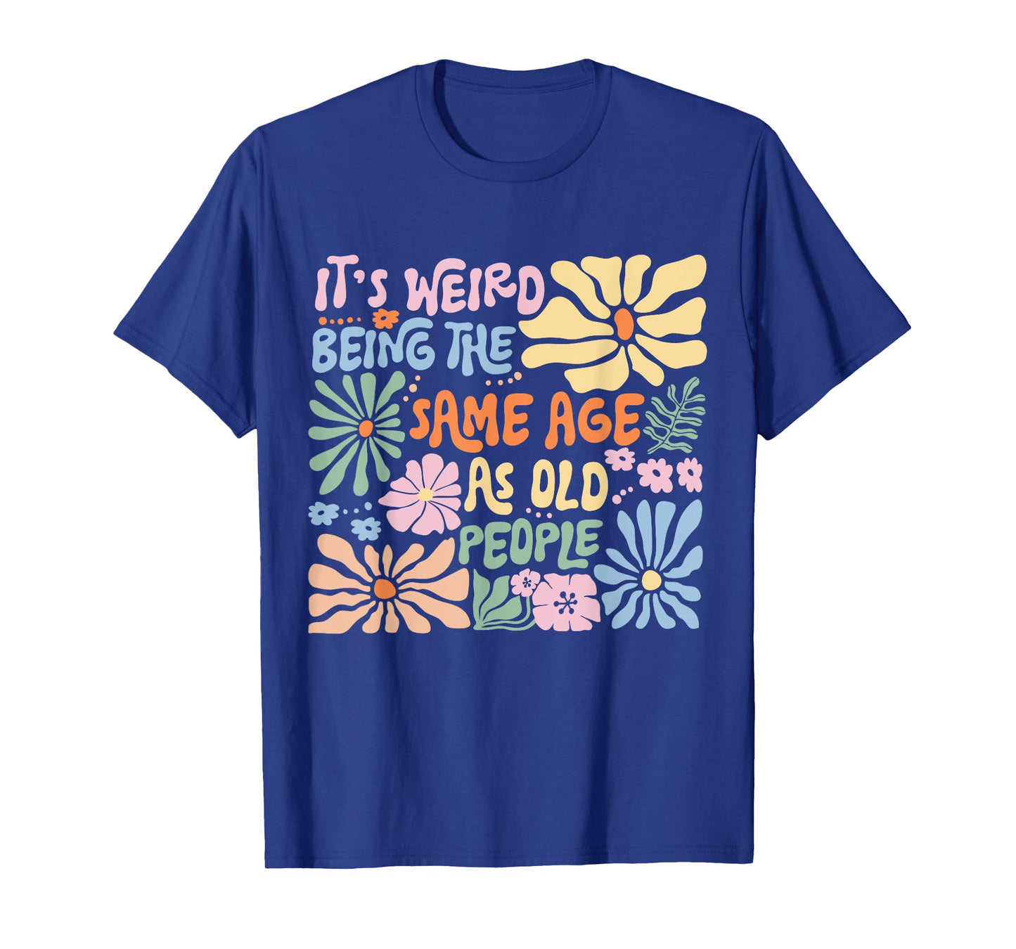 It's Weird Being The Same Age As Old People Funny Sayings T-Shirt