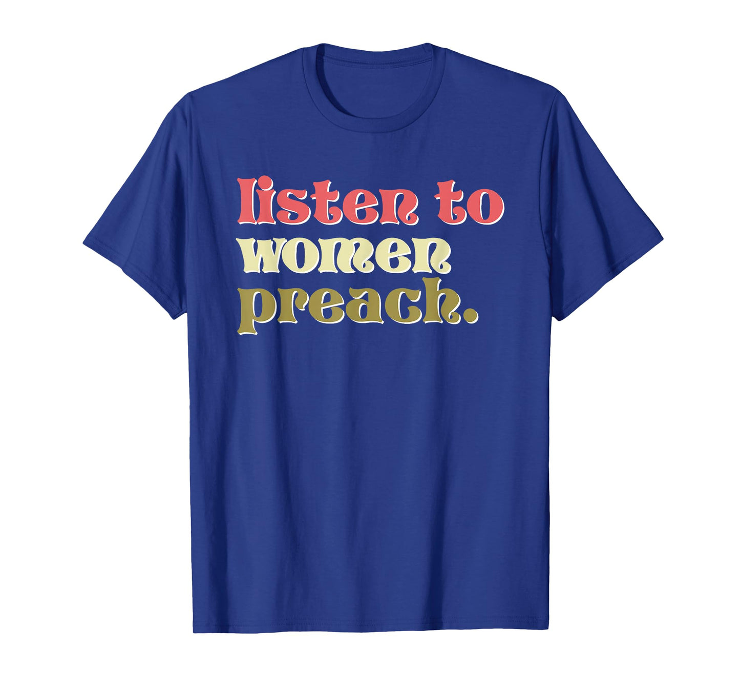 Listen to Women Preach Christian Feminist Quote T-Shirt