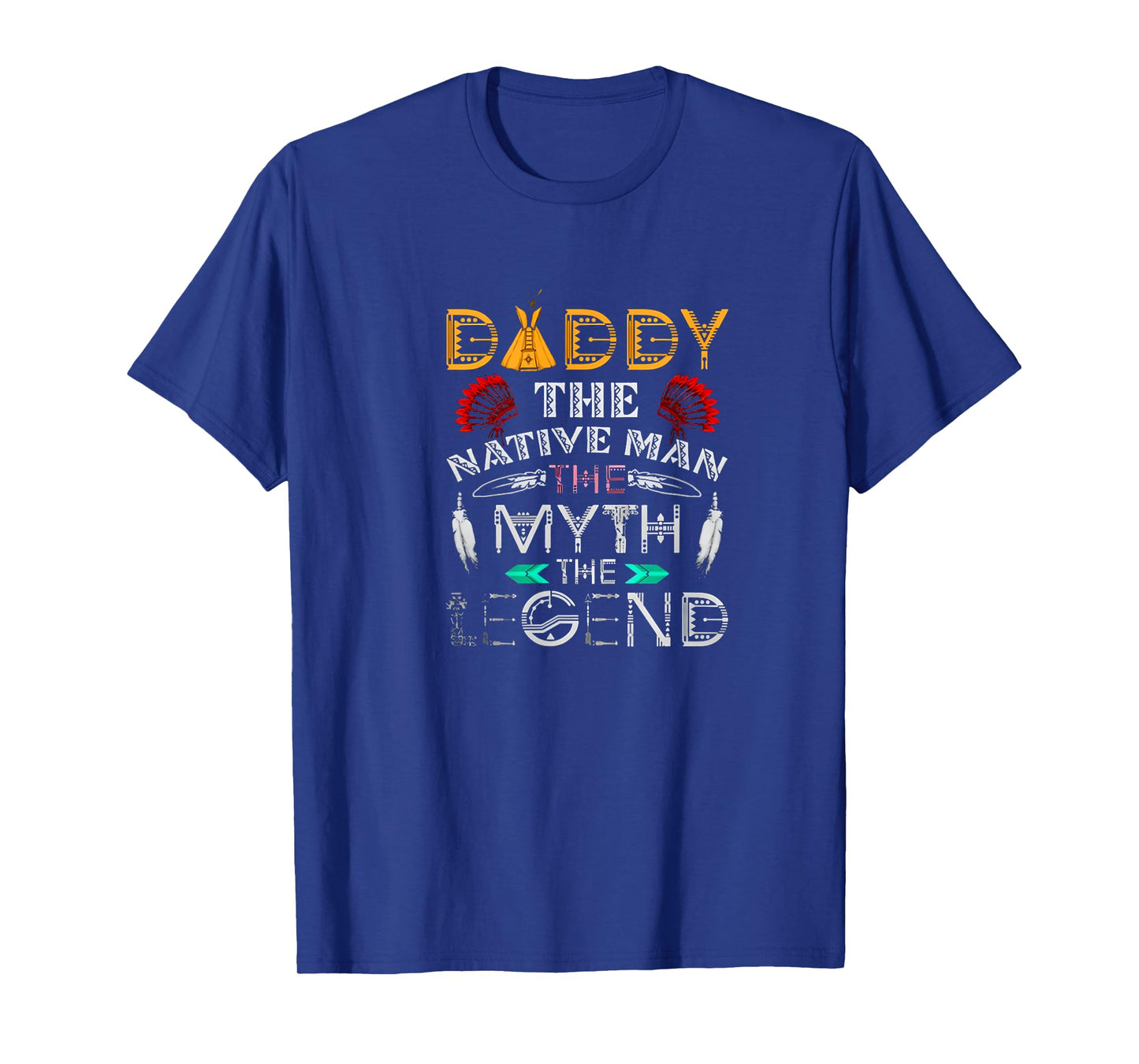 Daddy,The Native Man,The Myth,The Legend T Shirt T-Shirt