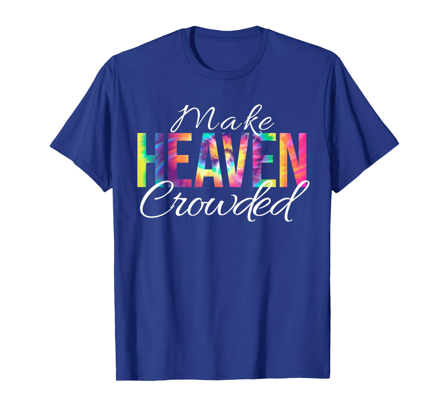 Make Heaven Crowded Bible Christian Faith Jesus Tie Dye T-Shirt