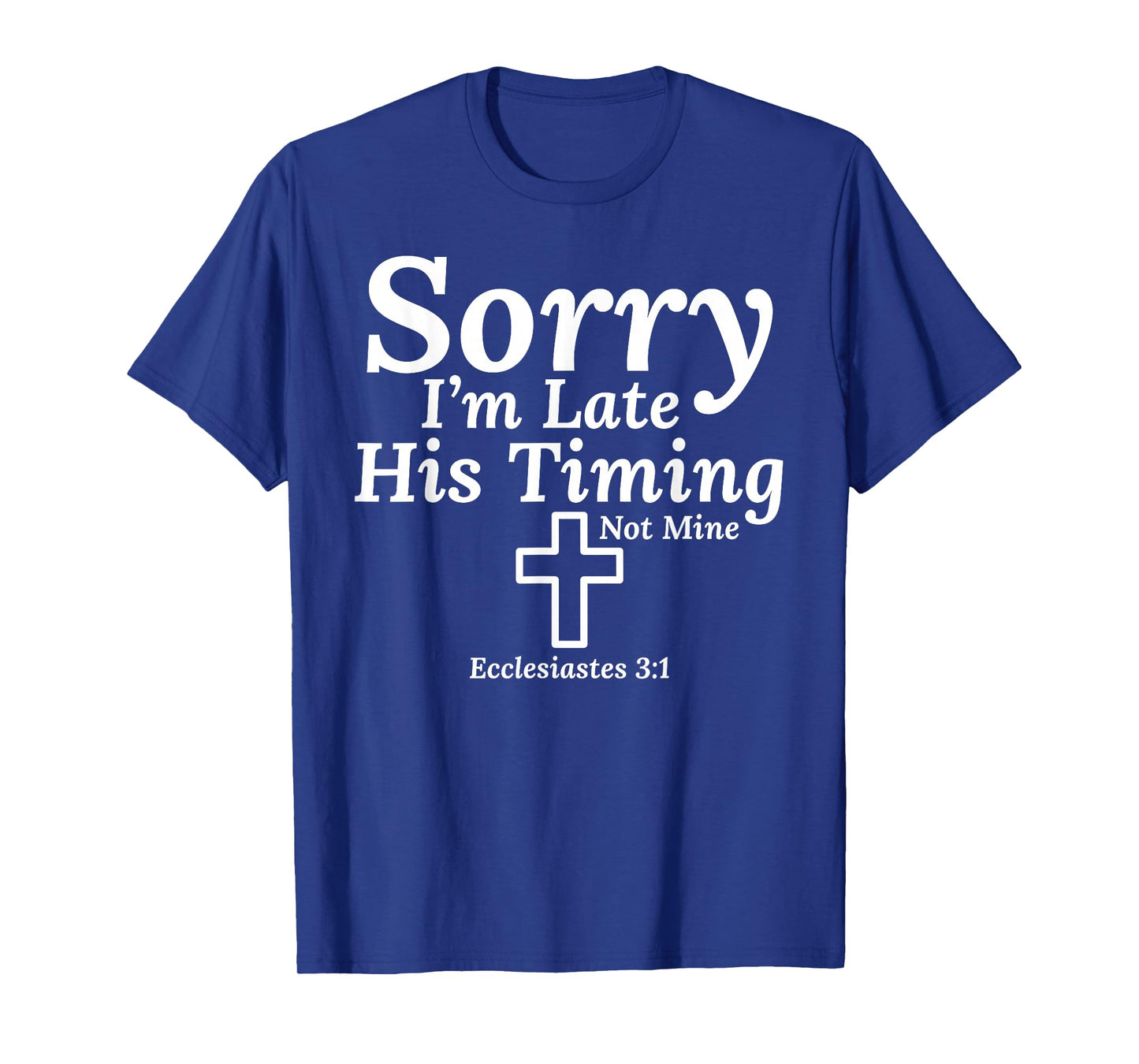 Sorry I’m Late His Timing Not Mine Ecclesiastes 3:1 Jesus T-Shirt