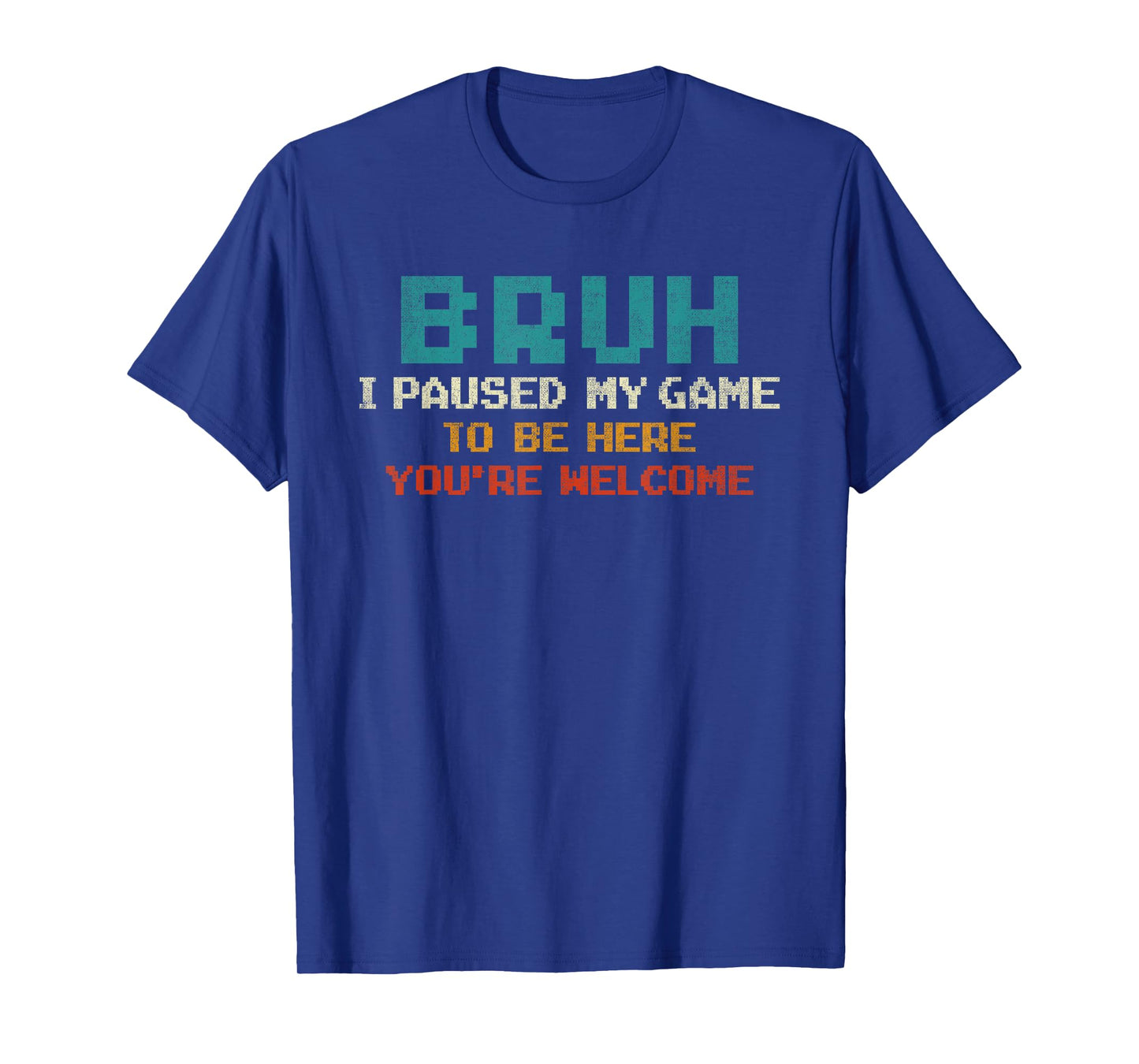 Bruh I Paused My Game To Be Here You're Welcome Funny Gamer T-Shirt