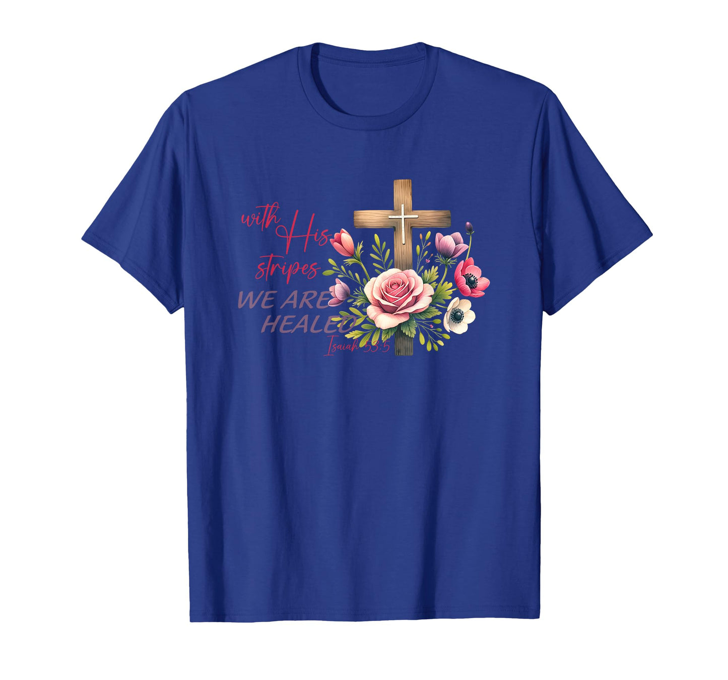 With His Stripes We Are Healed Isaiah 53:5 T-Shirt