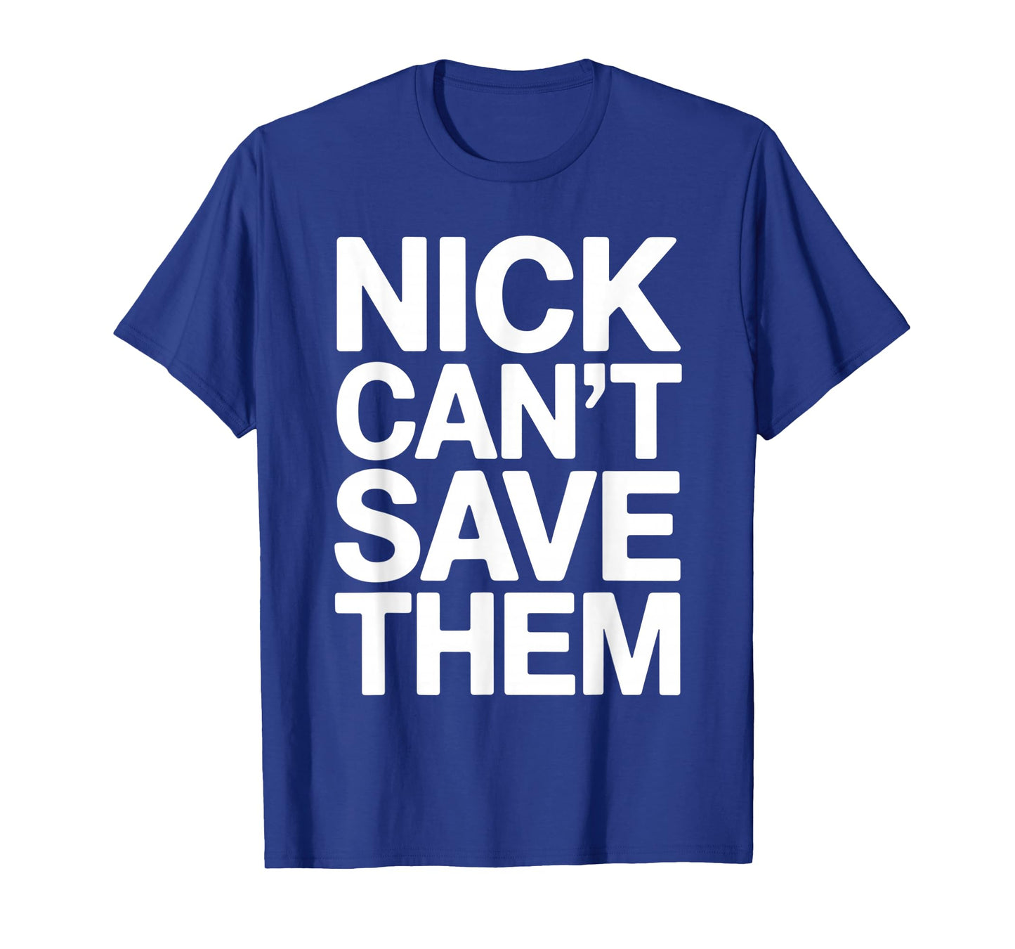 Nick Can’t Save Them T-Shirt