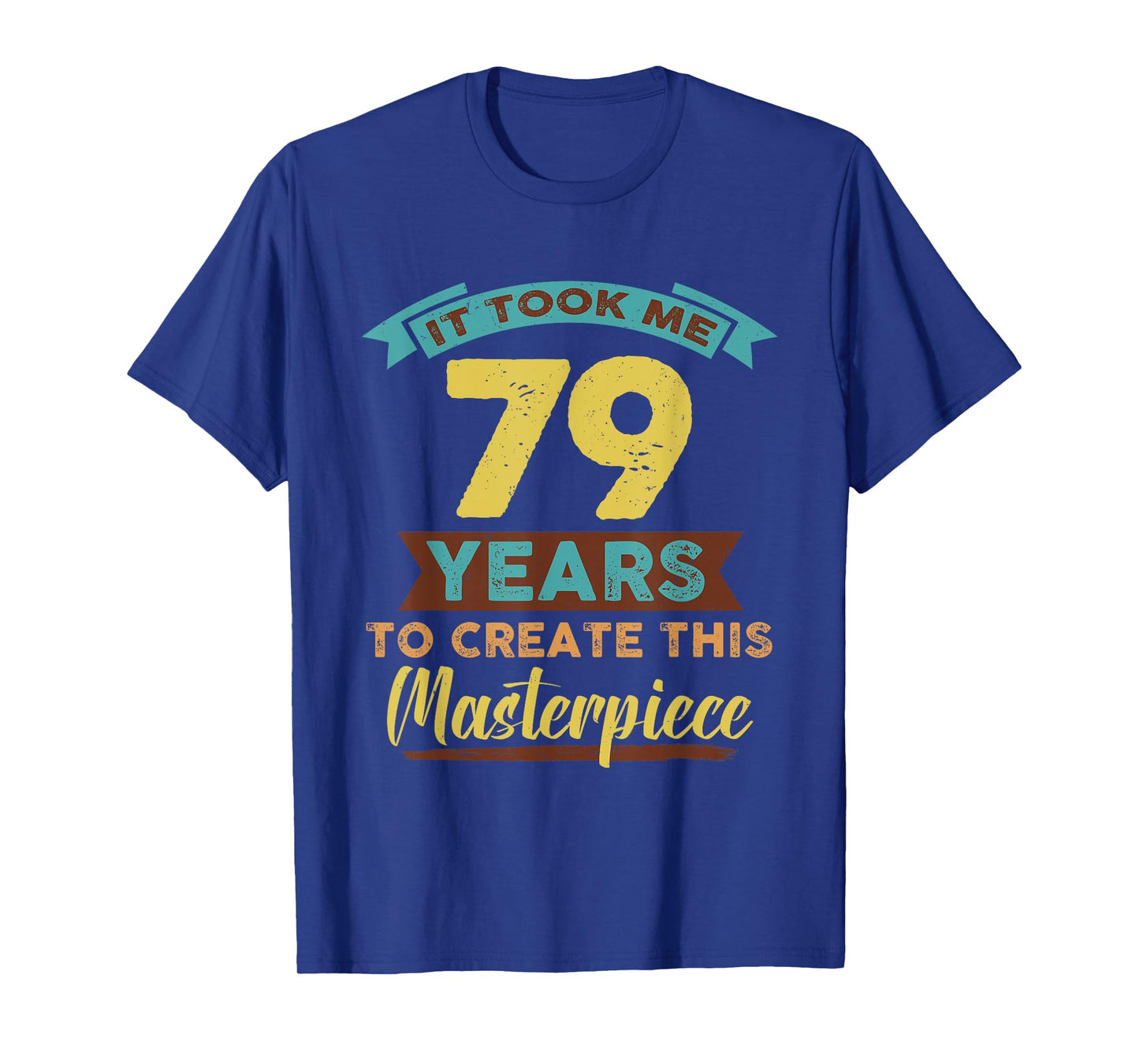 It Took Me 79 Years Masterpiece 79th Birthday 79 Year Old T-Shirt
