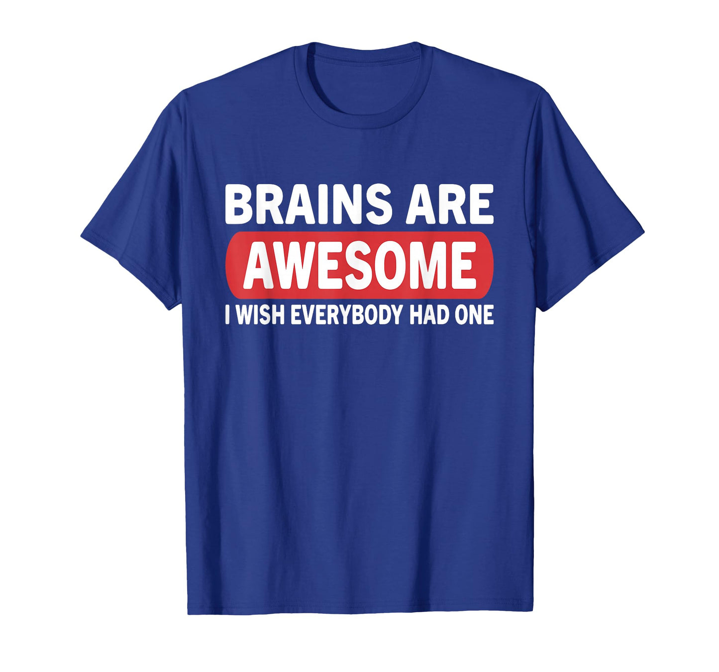 Brain Are Awesome I Wish Everybody Had One Funny Humor Quote T-Shirt