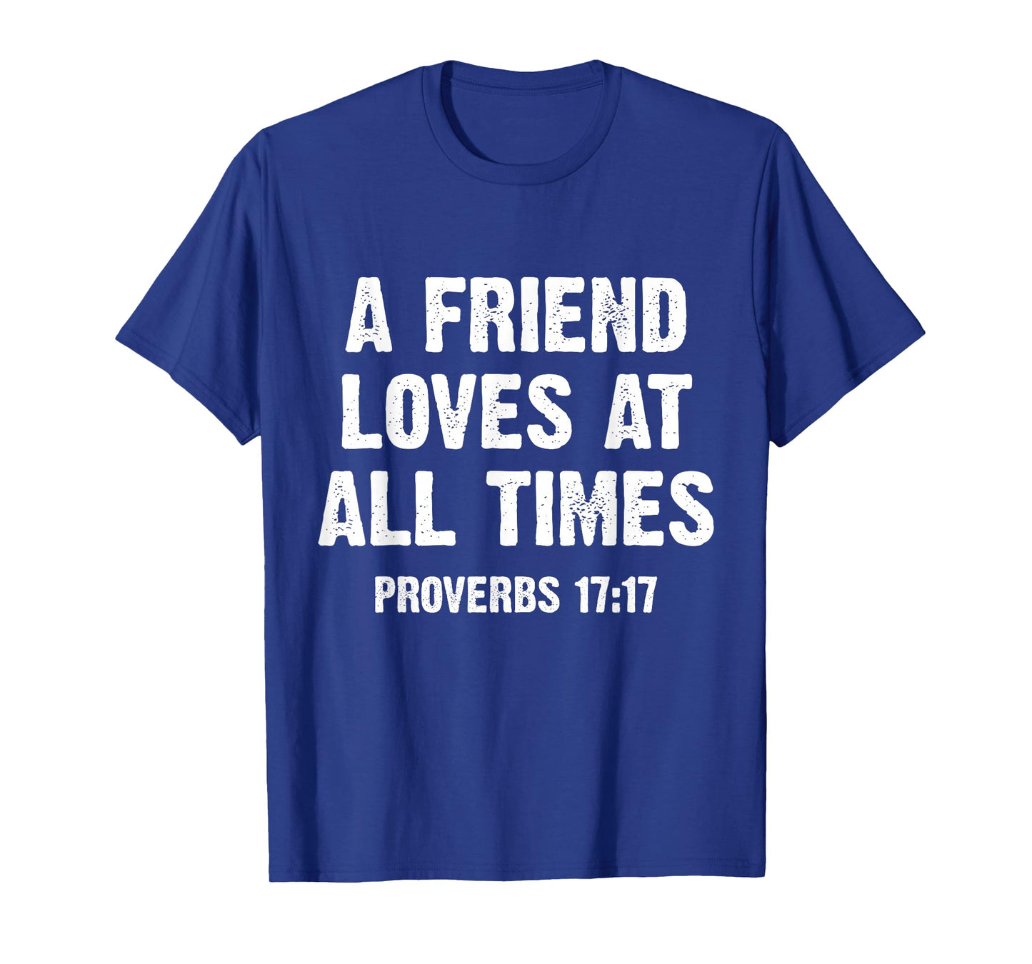 A Friend Loves at All Times Proverbs 17:17 T-Shirt