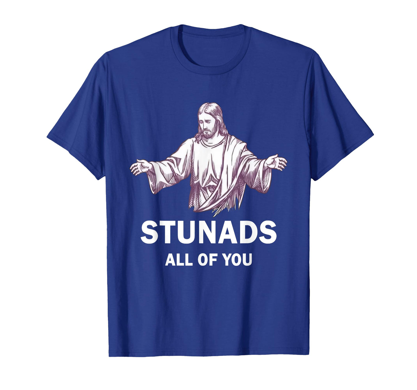 Stunads All Of You Funny Jesus Stunads All Of You T-Shirt