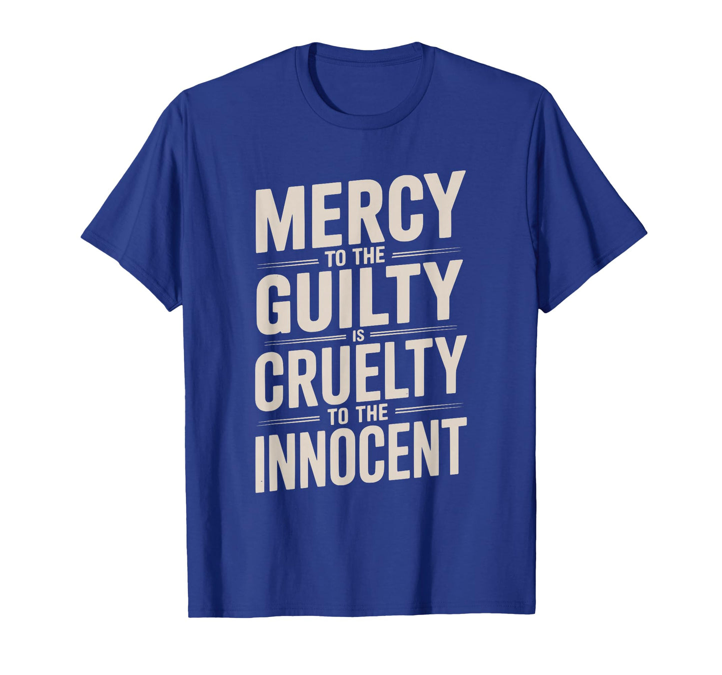 Mercy to The Guilty is Cruelty to The Innocent T-Shirt