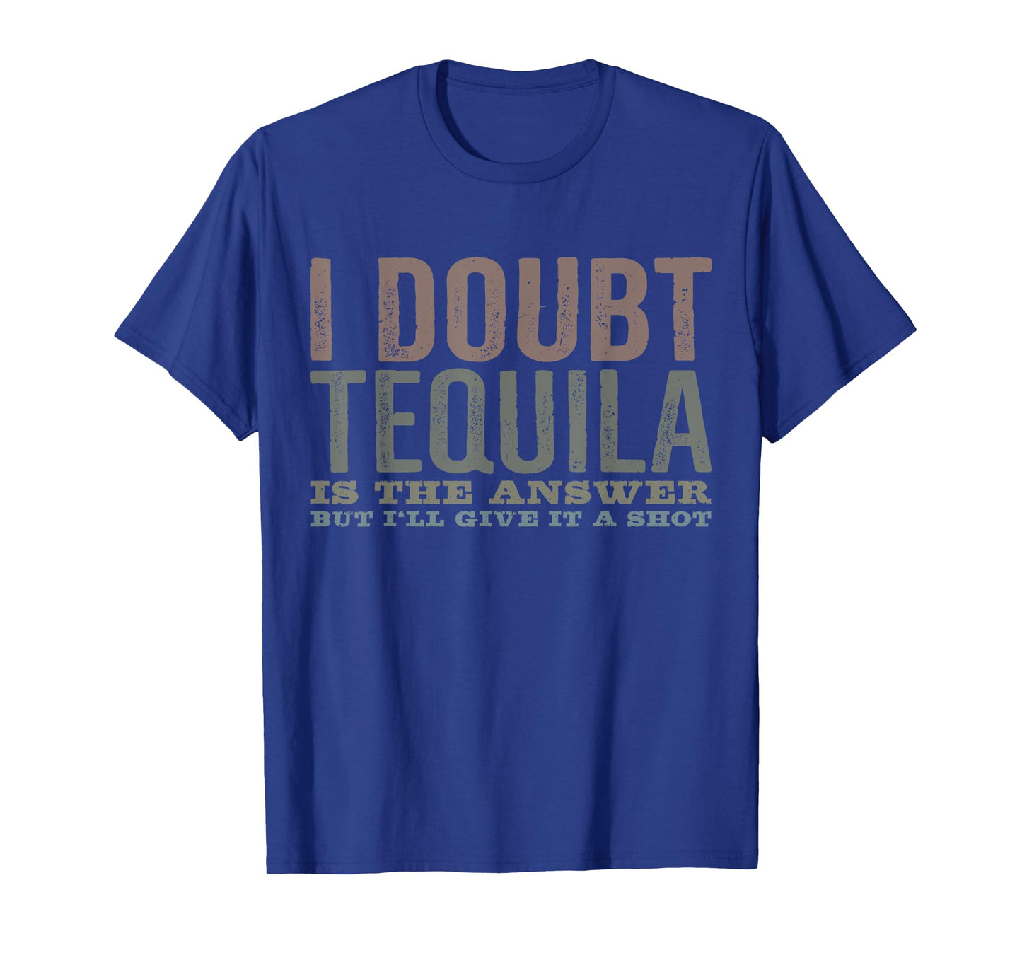 I Doubt Tequila Is The Answer But I’ll Give It A Shot Funny T-Shirt