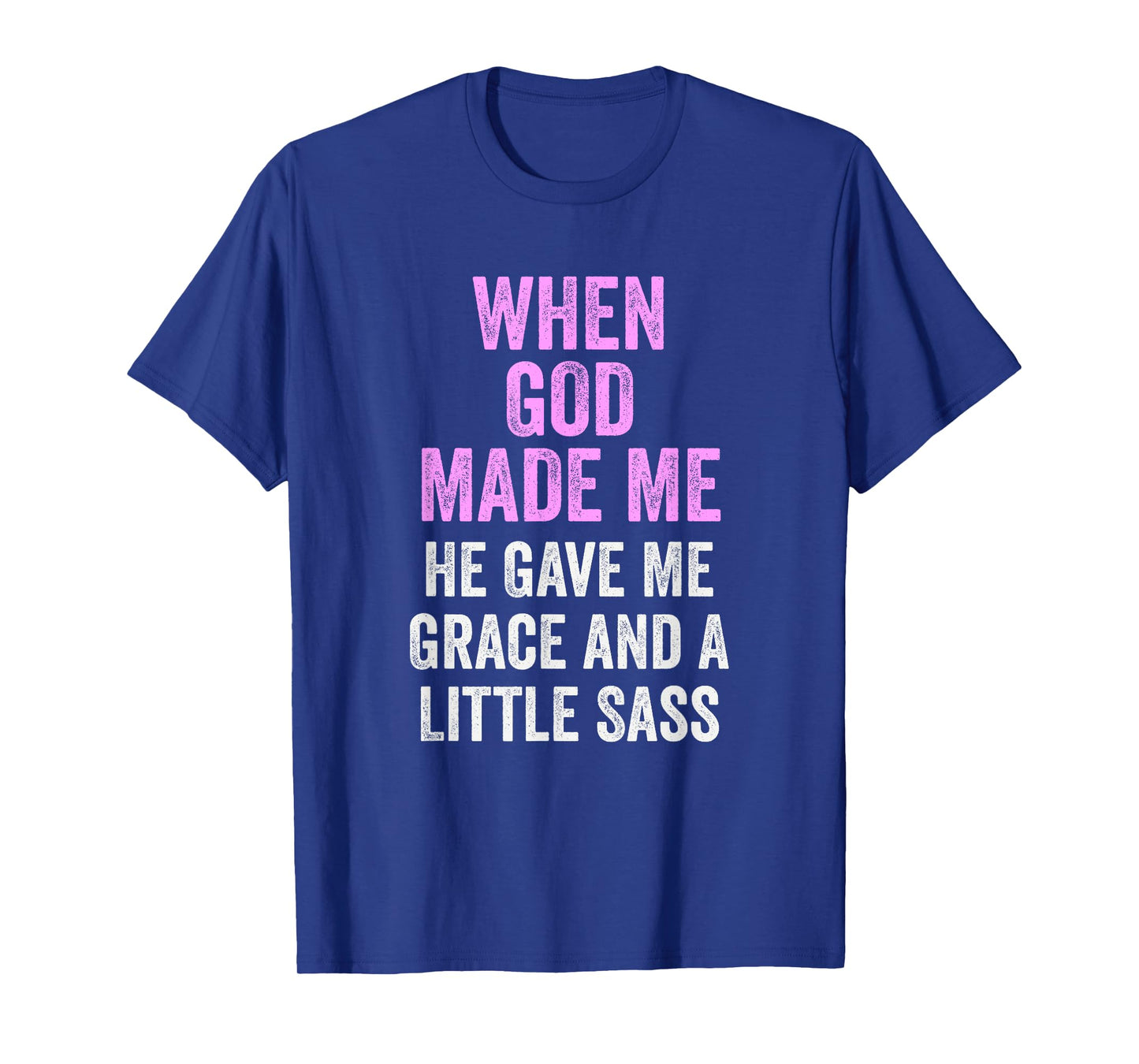 When God Made Me He Gave Grace and Sass Funny Quote T-Shirt
