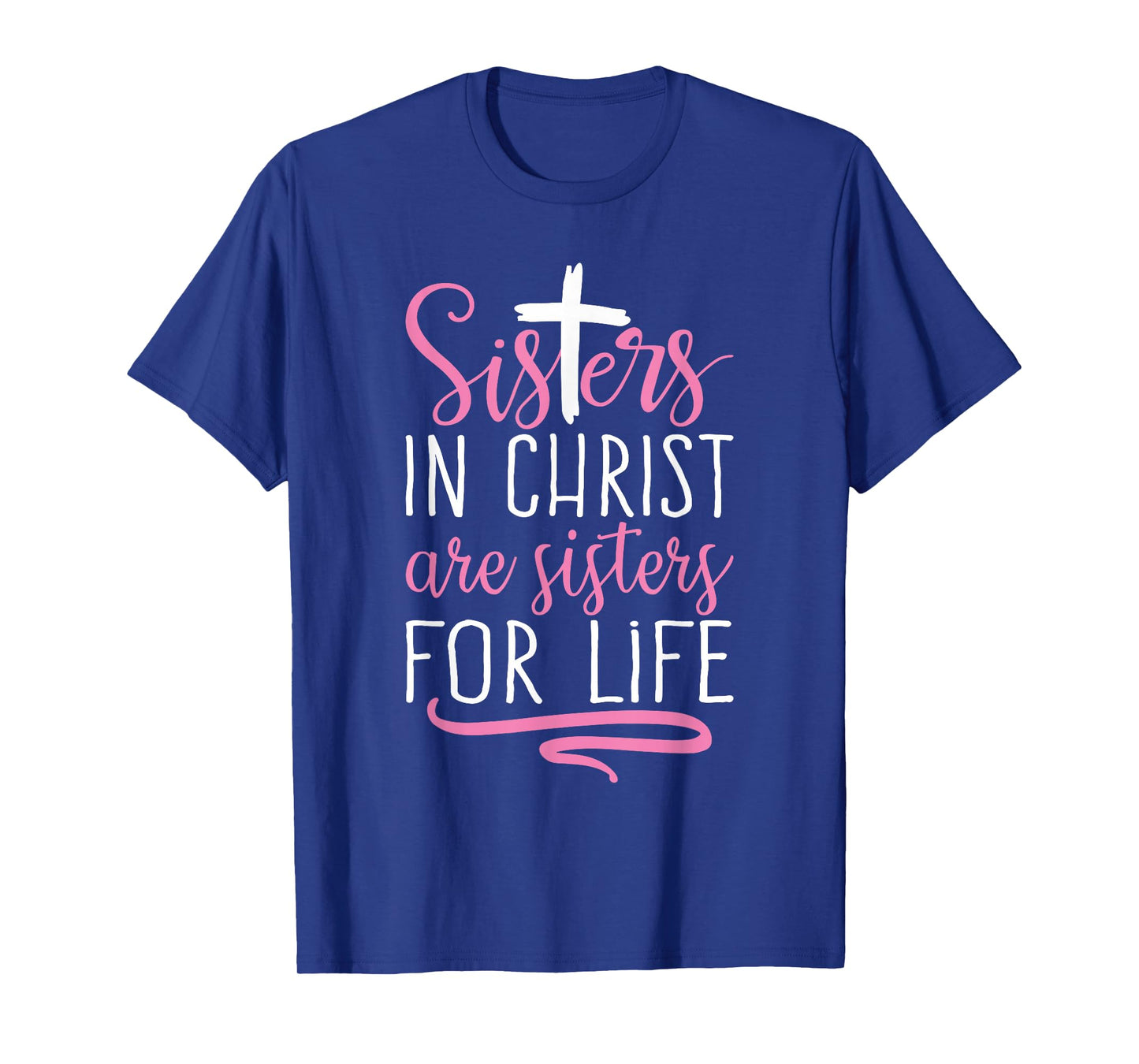 Sisters in Christ are Sisters for Life Holy Christian Faith T-Shirt