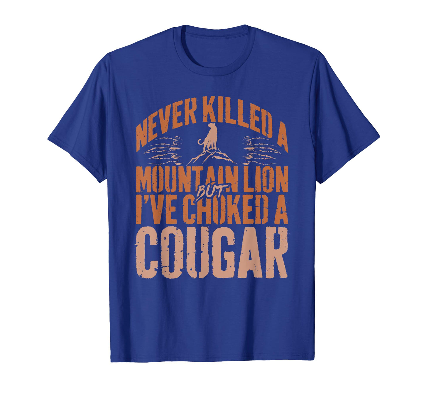 Never Killed A Mountain Lion But I've Choked A Cougar Humor T-Shirt