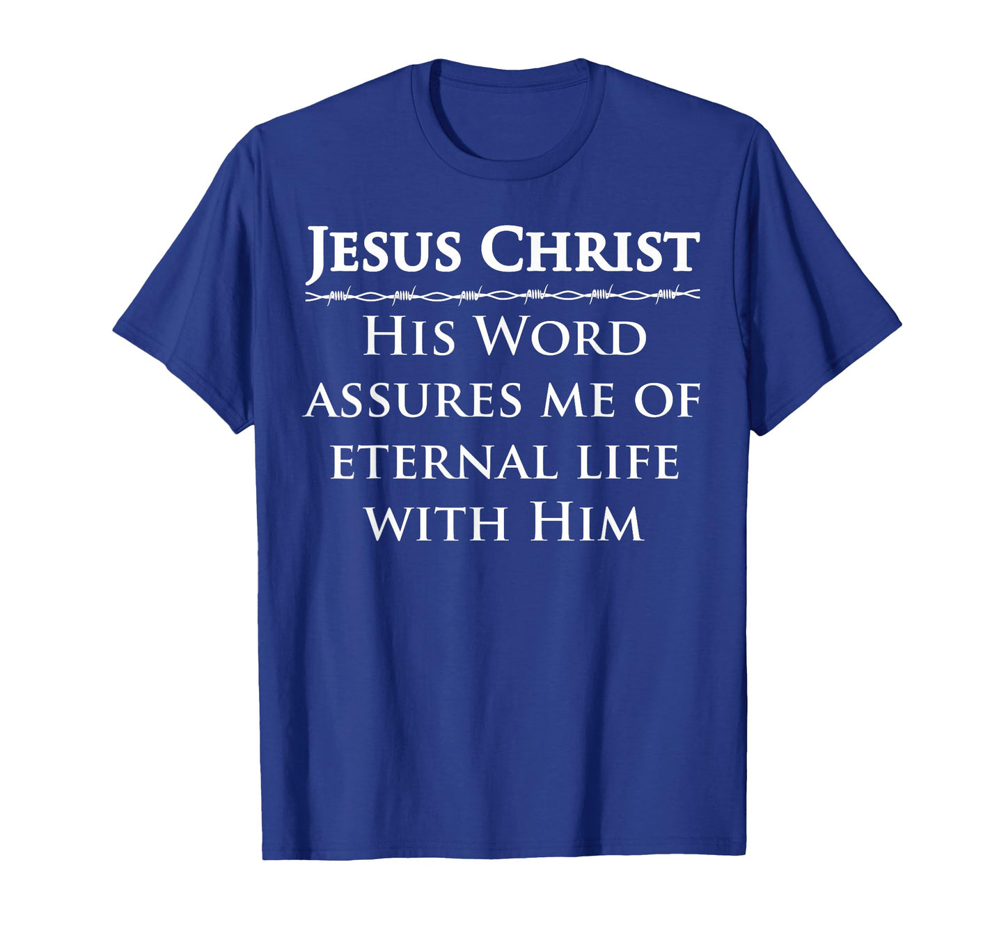 Jesus Christ, His Word assures me of Eternal Life with Him T-Shirt