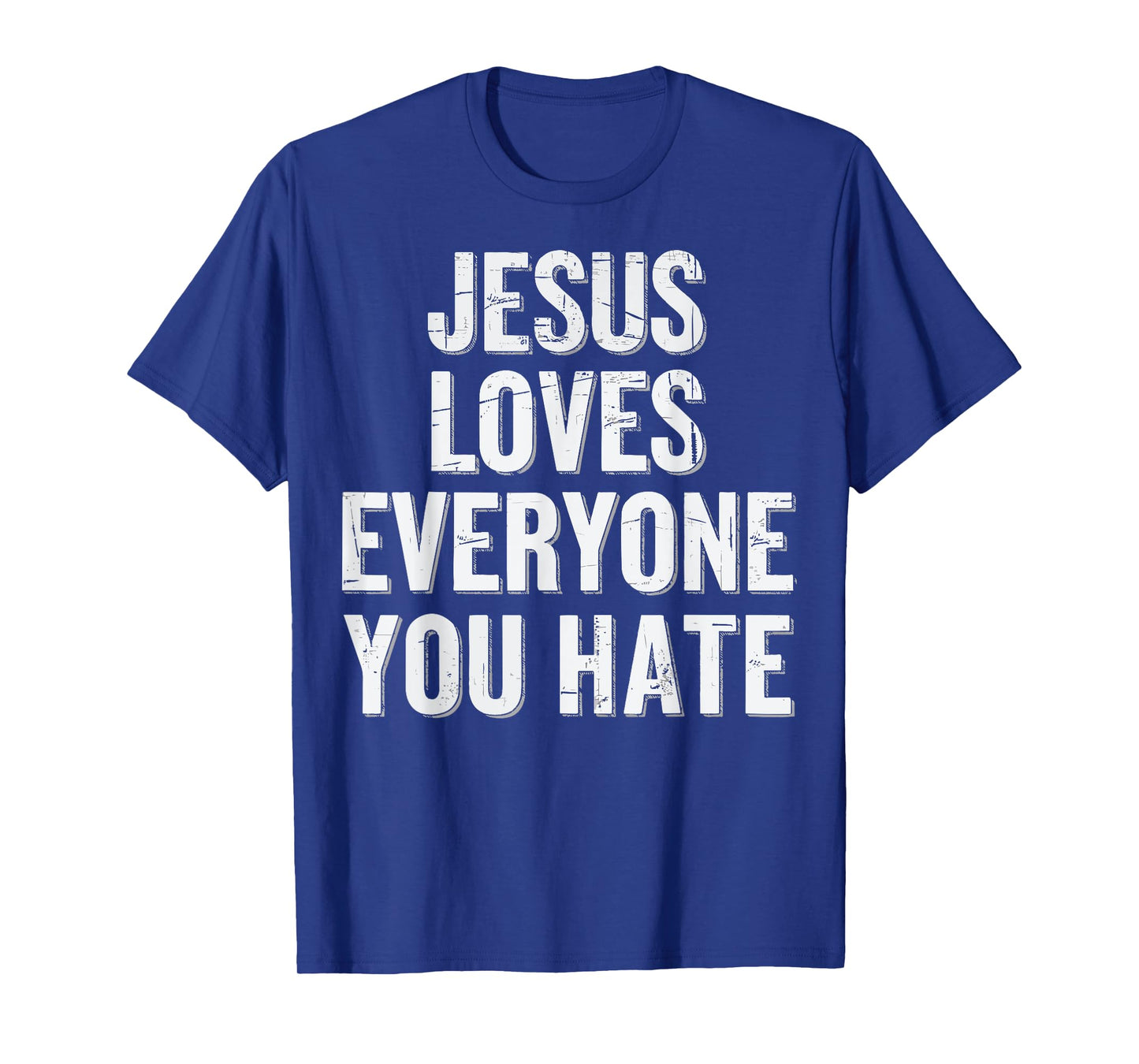 Jesus Loves Everyone You Hate T-Shirt
