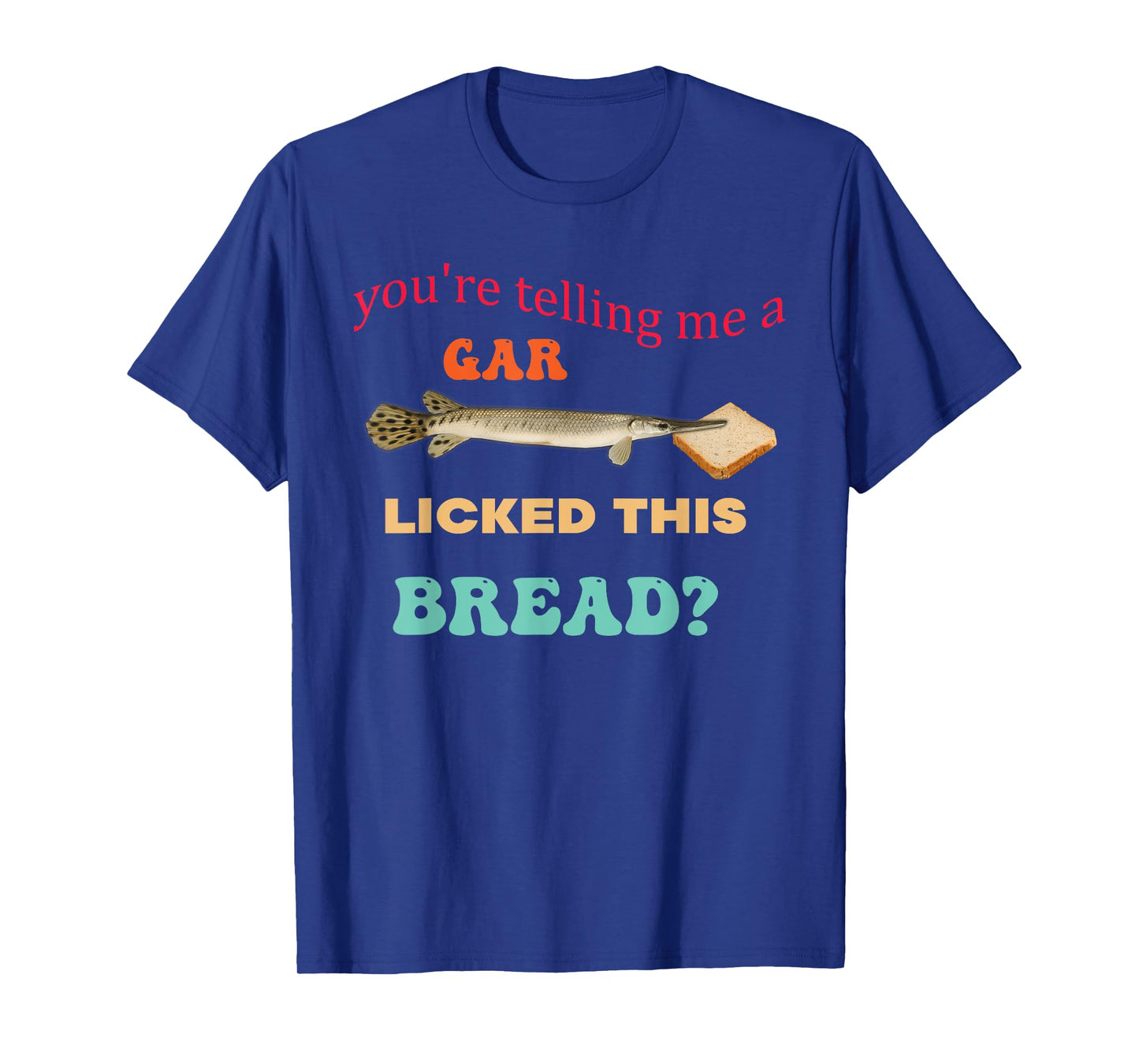 You're Telling Me A Gar Licked This Bread Design T-Shirt
