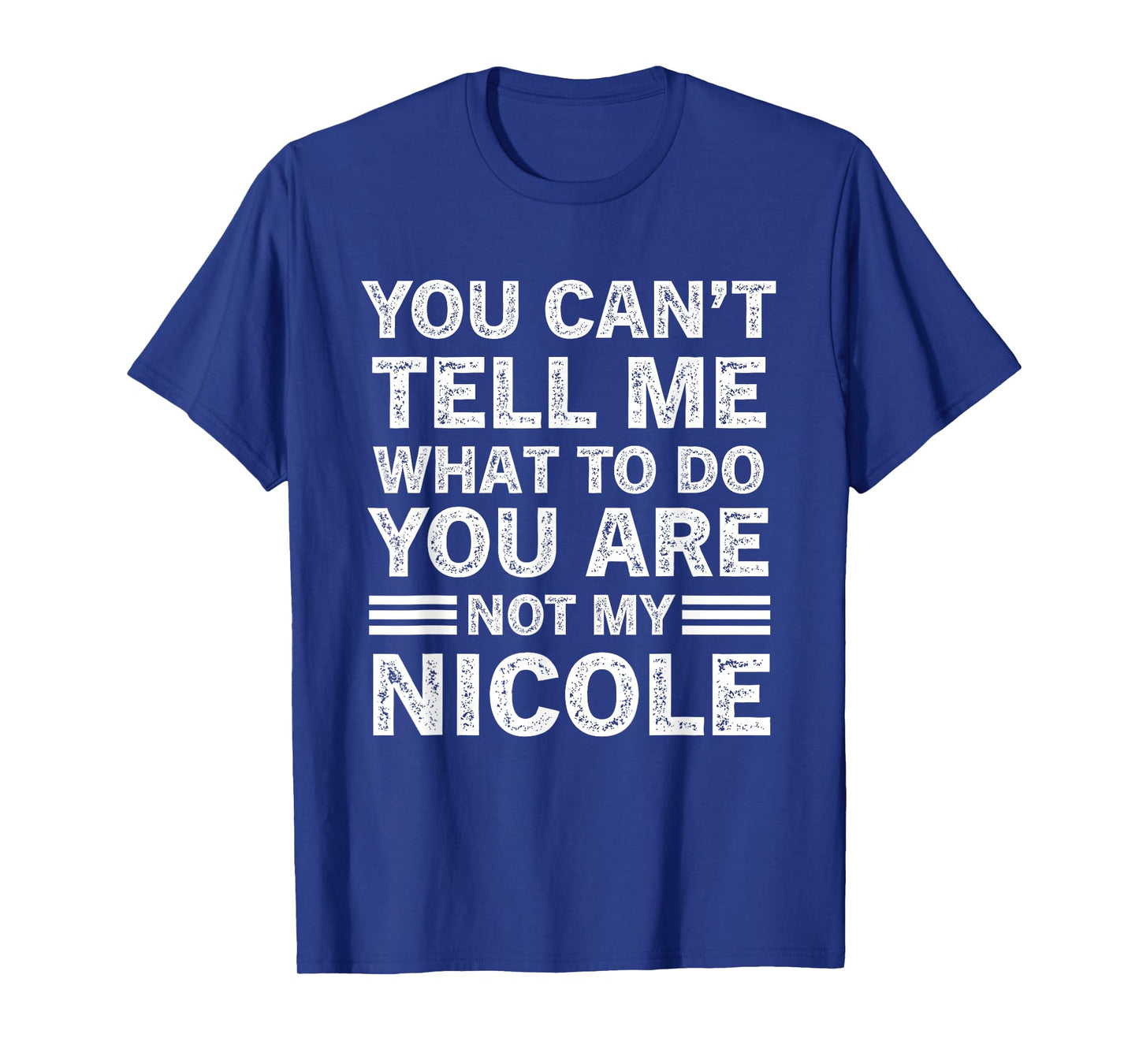 You Can't Tell Me What to Do You are Not My Nicole T-Shirt