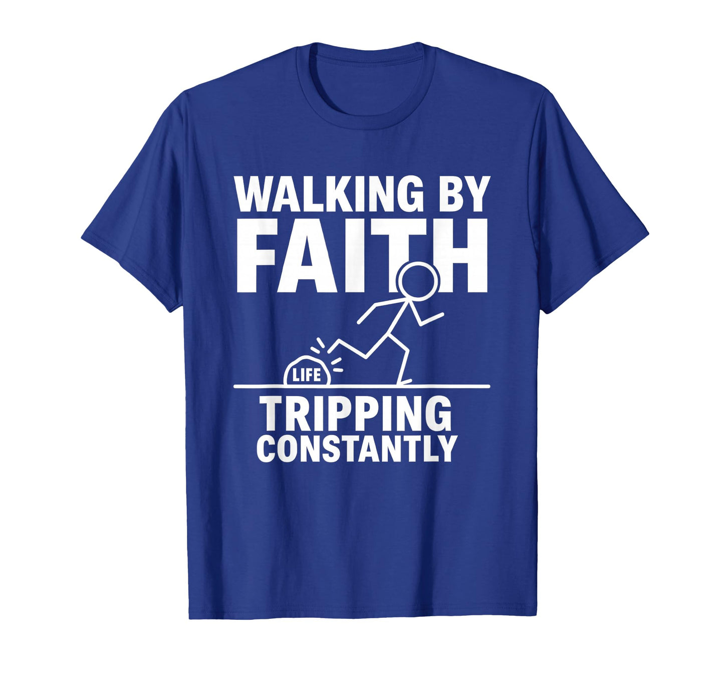 Walking by Faith Tripping Constantly T-Shirt