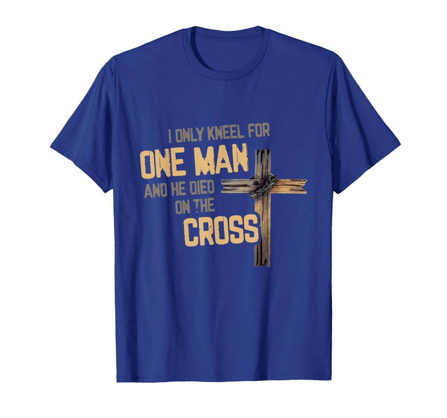 I Only Kneel For One Man And He Died On The Cross Christian T-Shirt