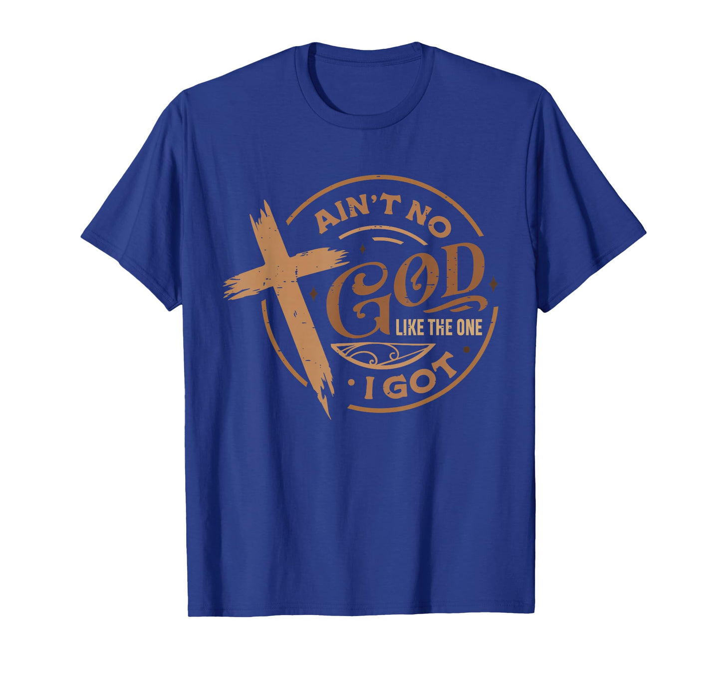 Ain't No God Like The One I Got Jesus Religious Christian T-Shirt