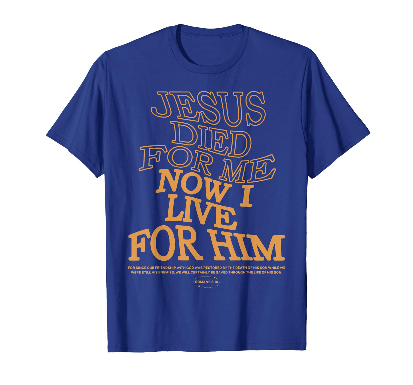 Jesus Died For Me I Now I Live For Him,Christian Romans 5:10 T-Shirt