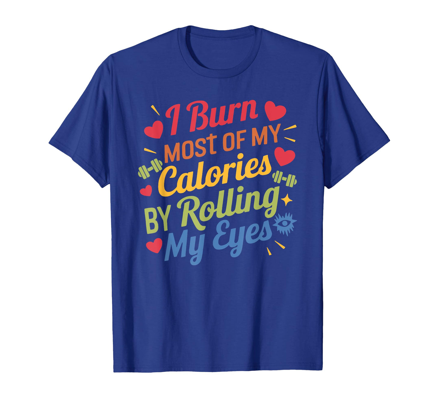 I Burn Most Of My Calories By Rolling My Eyes Design T-Shirt