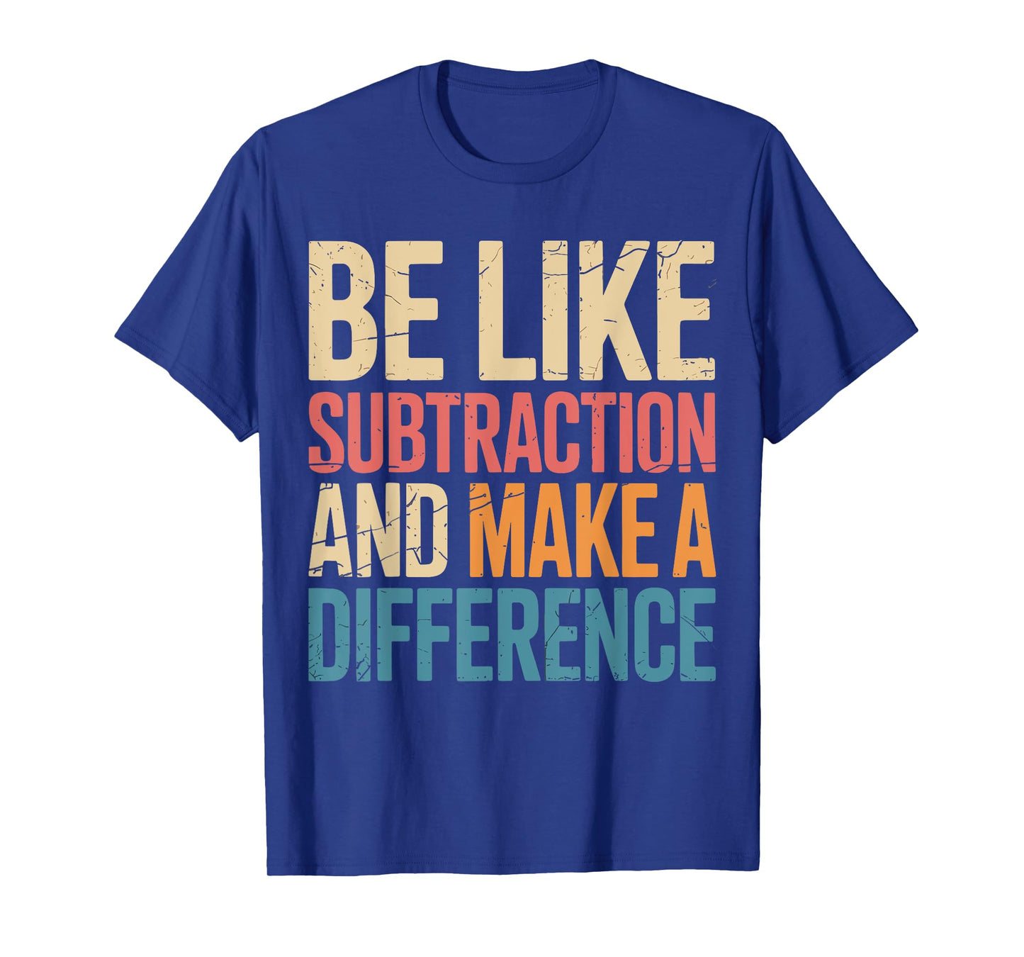 Be Like Subtraction And Make A Difference Math Teacher Funny T-Shirt