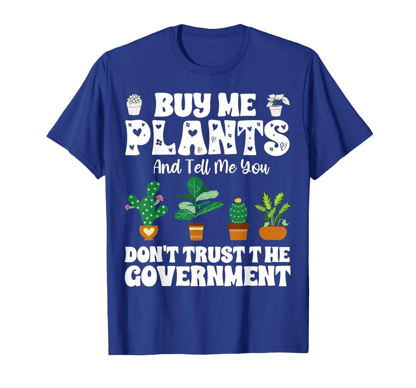 Buy Me Plants And Tell Me You Don't Trust The Government T-Shirt