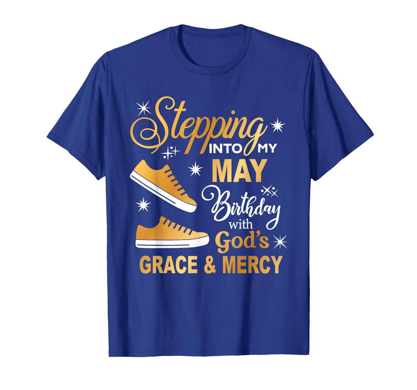 Stepping Into My May Birthday With God's Grace & Mercy Shirt T-Shirt