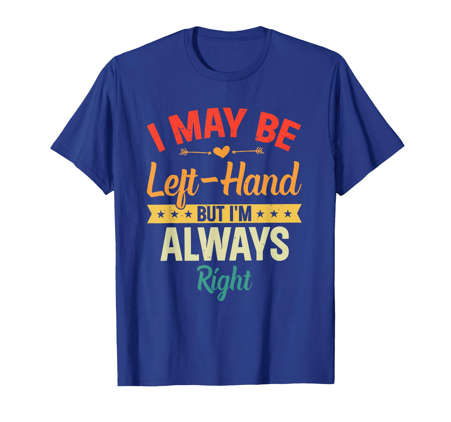 I May Be Left-Hand But I'm Always Right Left Handed Retro T-Shirt