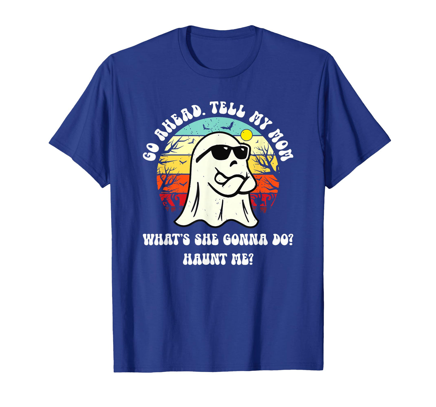 Go Ahead Tell My Mom What's She Gonna Do? Haunt Me? T-Shirt