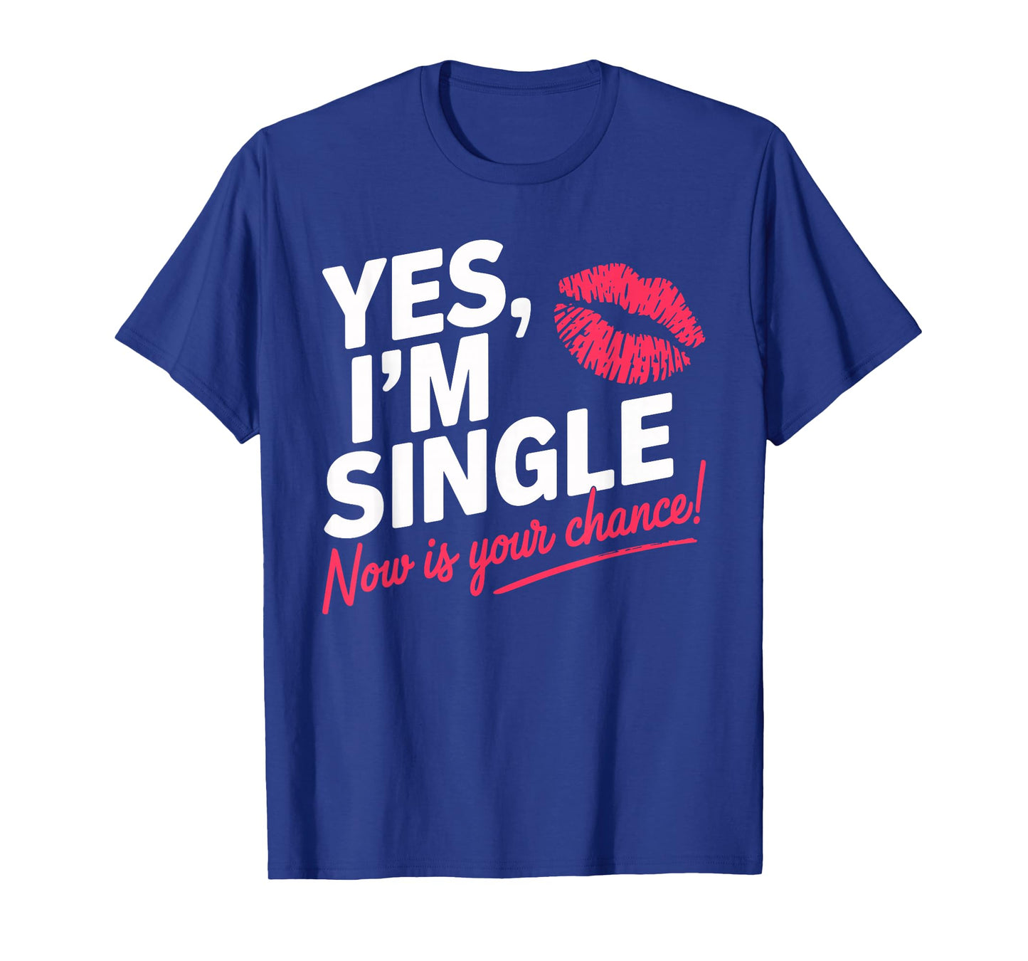 Yes Im Single Now Is Your Chance Love Dating Party Singles T-Shirt
