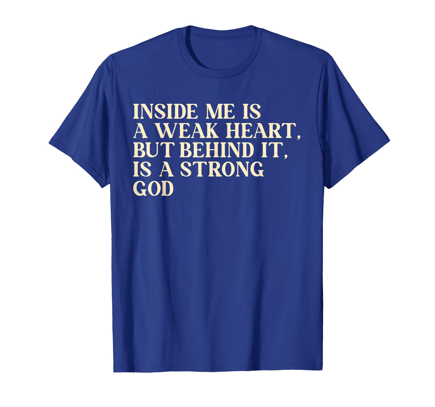Inside Me is A Weak Heart, But Behind It, is A Strong God T-Shirt