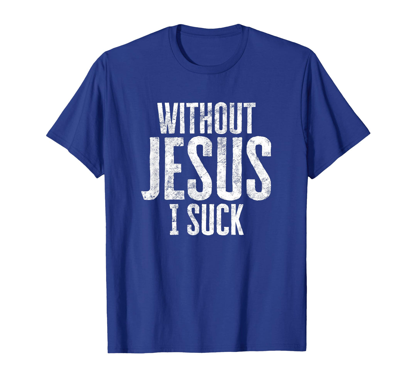 Without Jesus I Suck Sarcastic Religious Humor Christian T-Shirt