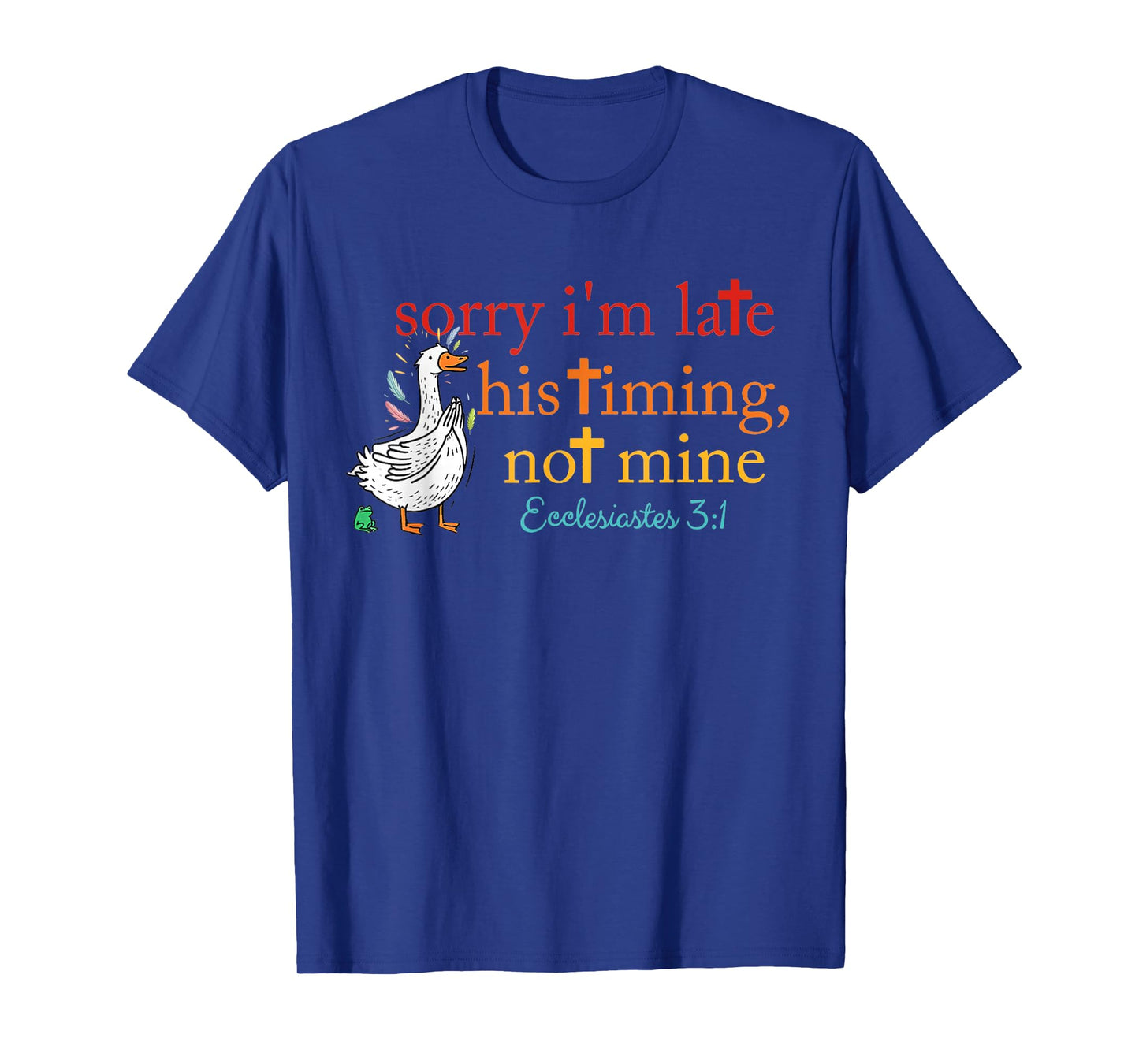 Sorry I'm Late his Timing not Mine, Funny Christian Goose T-Shirt
