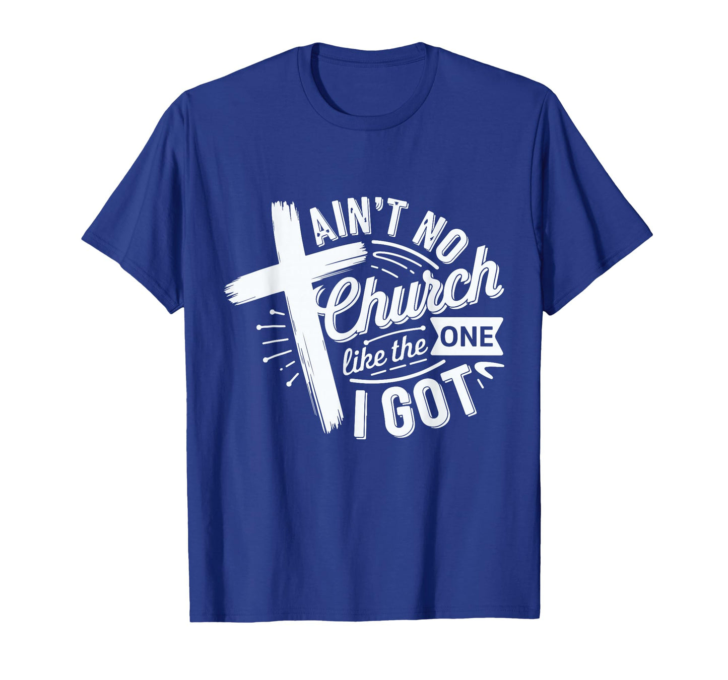 Ain’t No Church Like The One I Got Christian Faith Tee T-Shirt