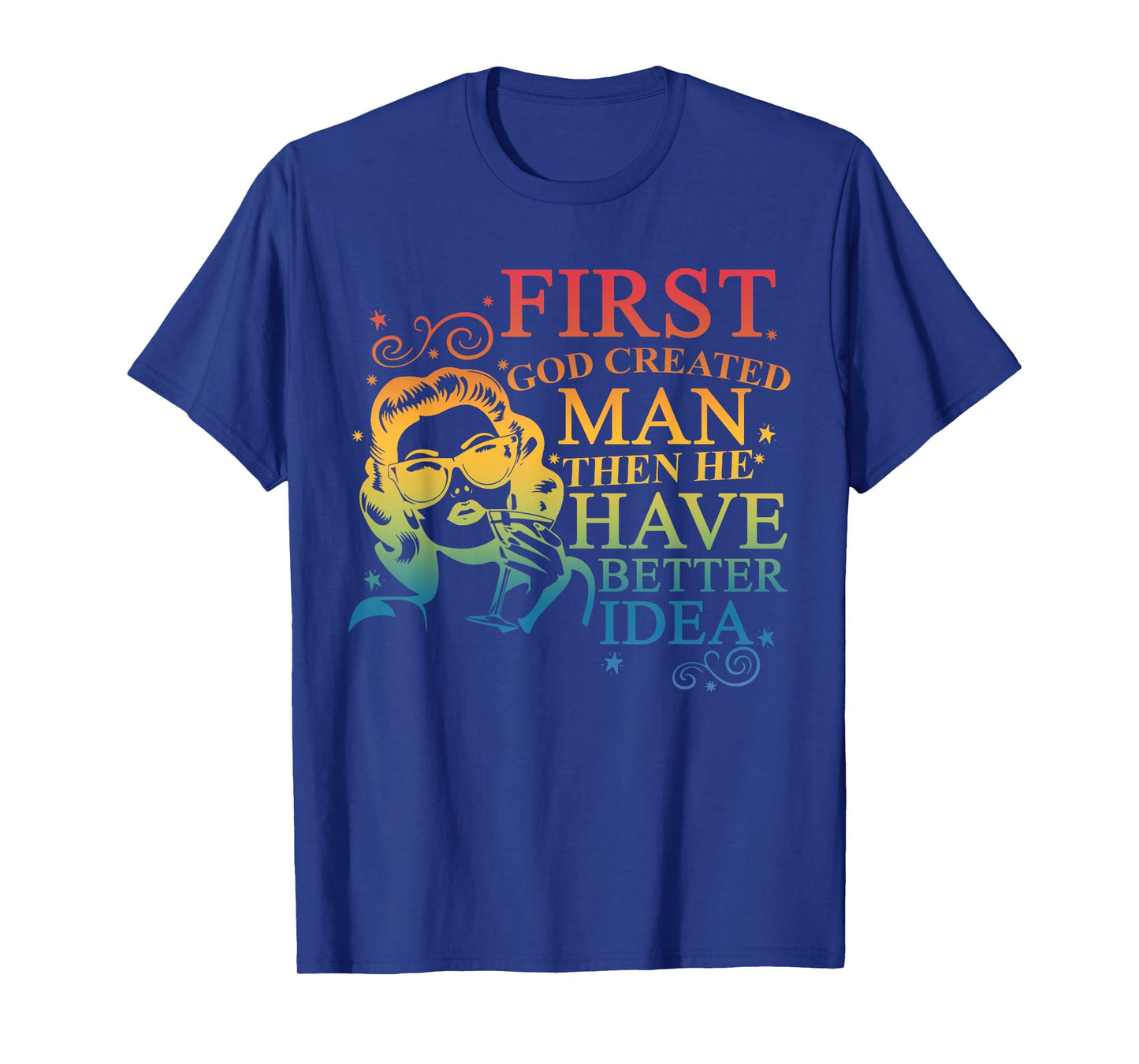 Funny First God Created Man Then He Had A Better Idea T-Shirt