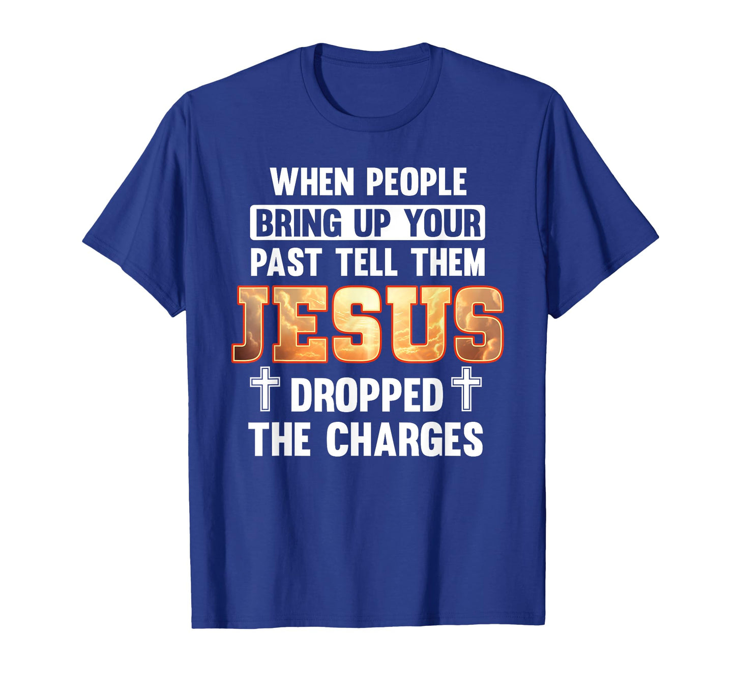 When People Bring Up Your Past Jesus Dropped The Charges T-Shirt