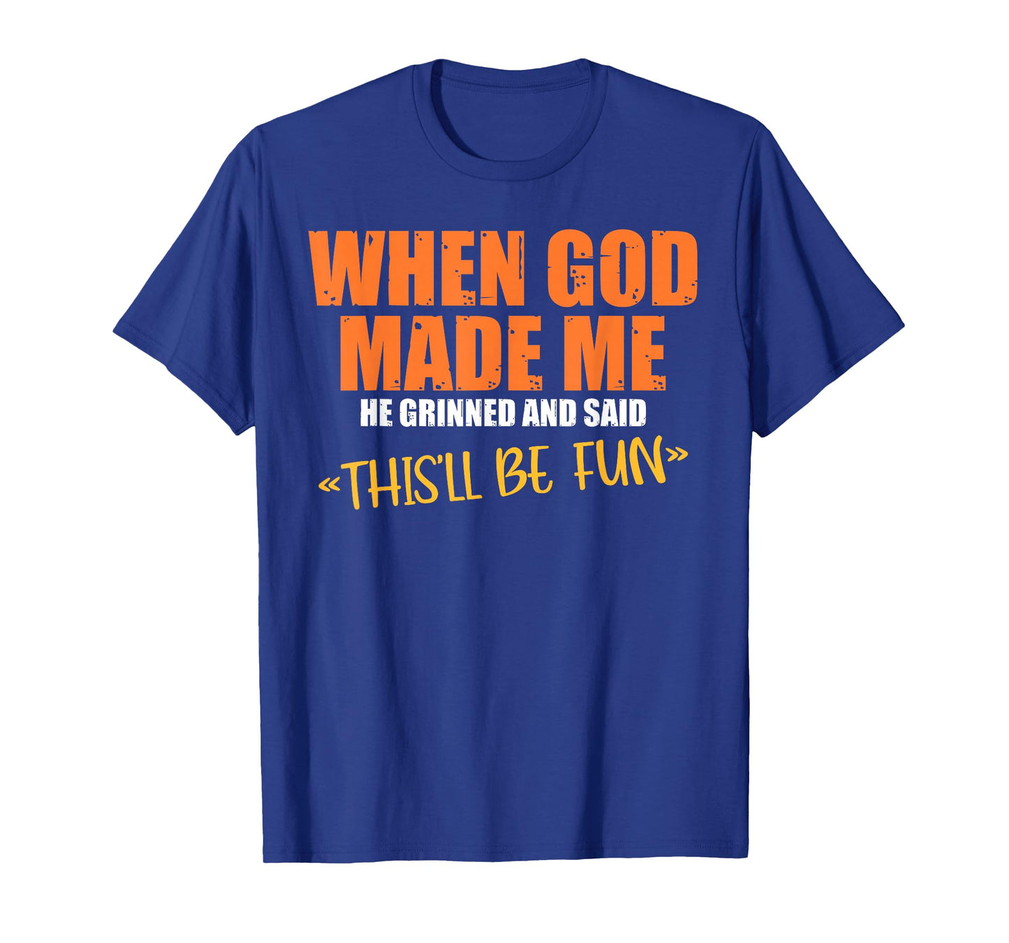 When God Made Me He Grinned and Said Funny Sarcastic Saying T-Shirt