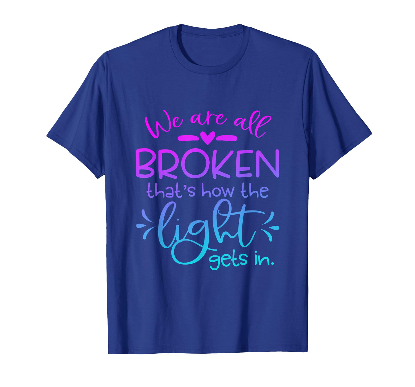 We Are All Broken that how the light get in Funny Christian T-Shirt