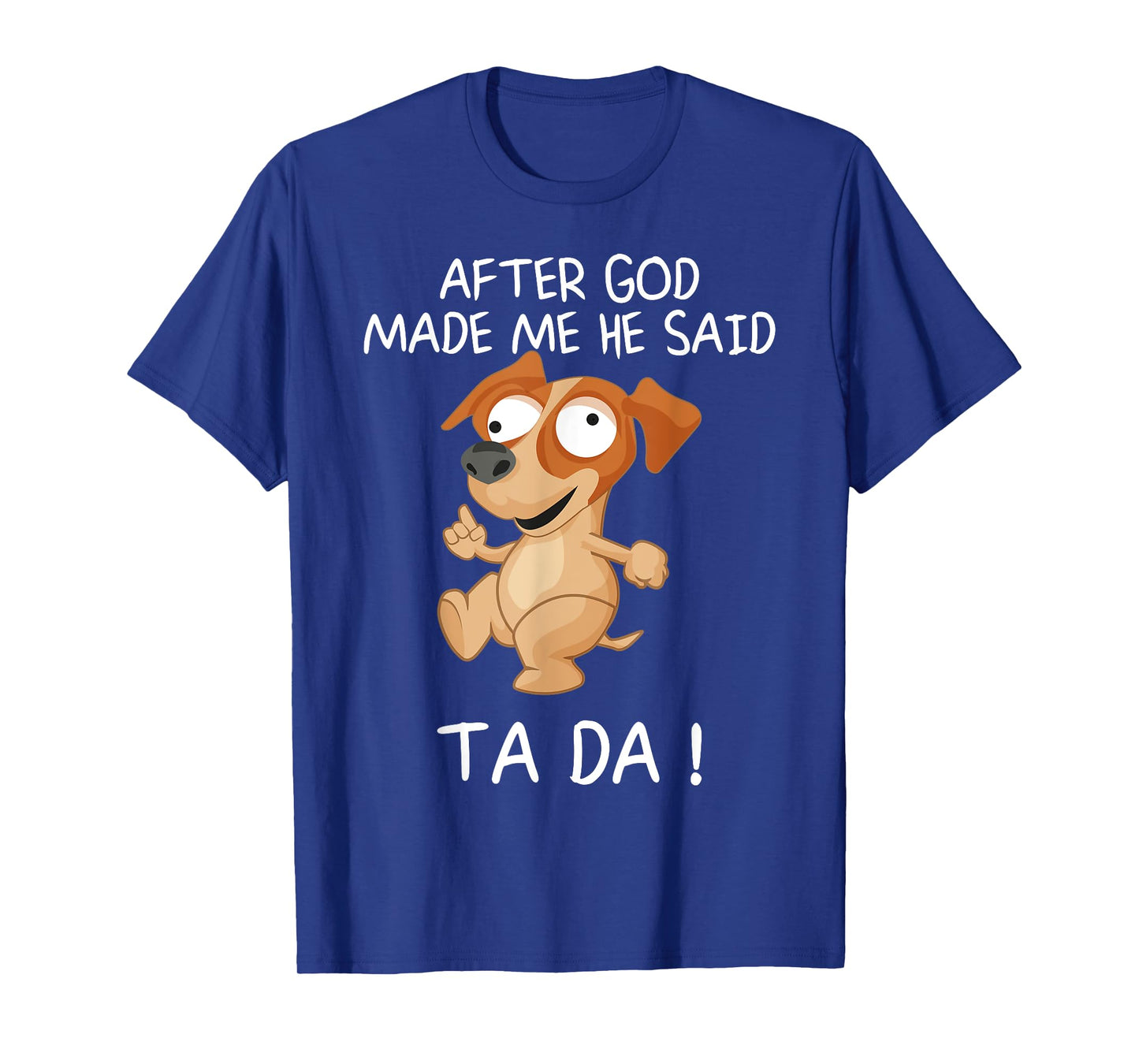 After God Made Me He Said Tada, Funny Dog Men Women Girls Kids T-Shirt
