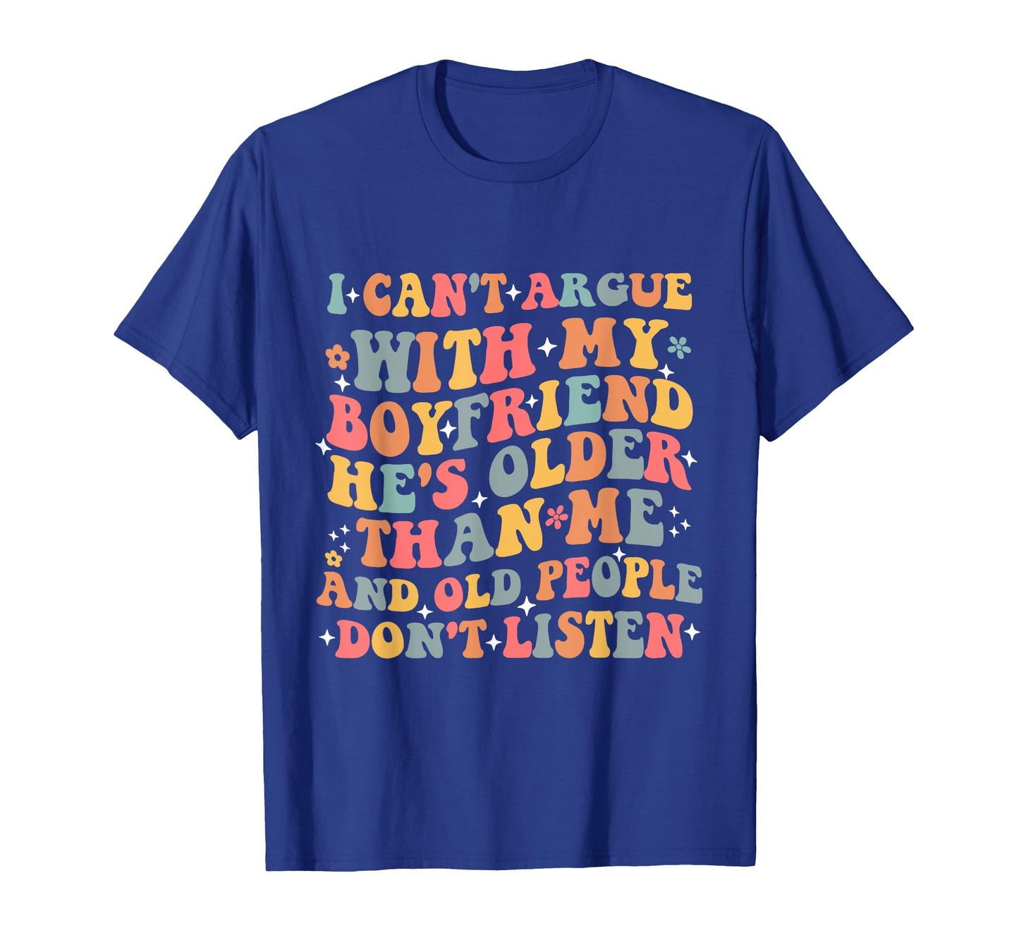 I Can’t Argue With My Boyfriend He’s Older Than Me Funny T-Shirt