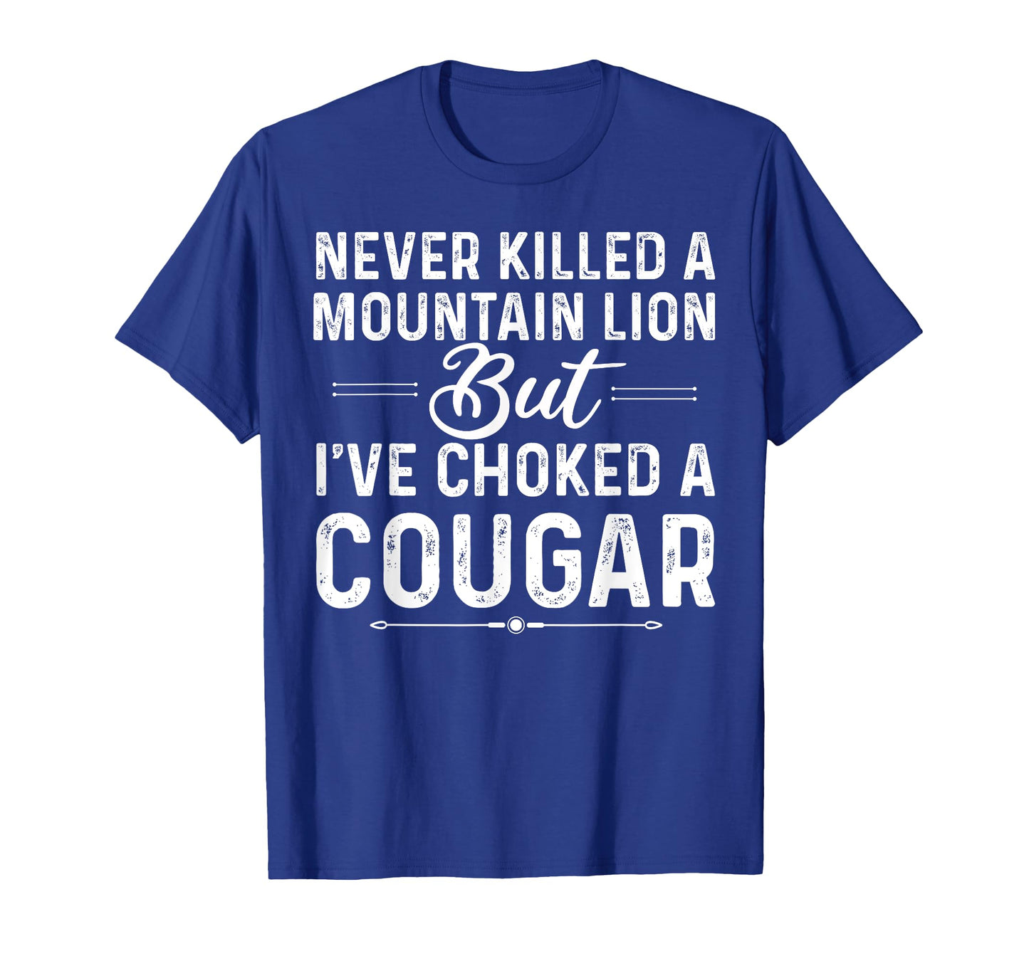 Never Killed A Mountain Lion But I've Choked A Cougar Funny T-Shirt